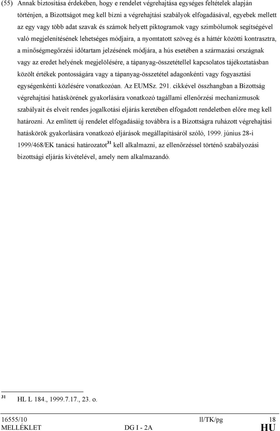 időtartam jelzésének módjára, a hús esetében a származási országnak vagy az eredet helyének megjelölésére, a tápanyag-összetétellel kapcsolatos tájékoztatásban közölt értékek pontosságára vagy a