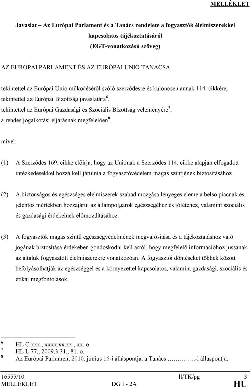 cikkére, tekintettel az Európai Bizottság javaslatára 6, tekintettel az Európai Gazdasági és Szociális Bizottság véleményére 7, a rendes jogalkotási eljárásnak megfelelően 8, mivel: (1) A Szerződés