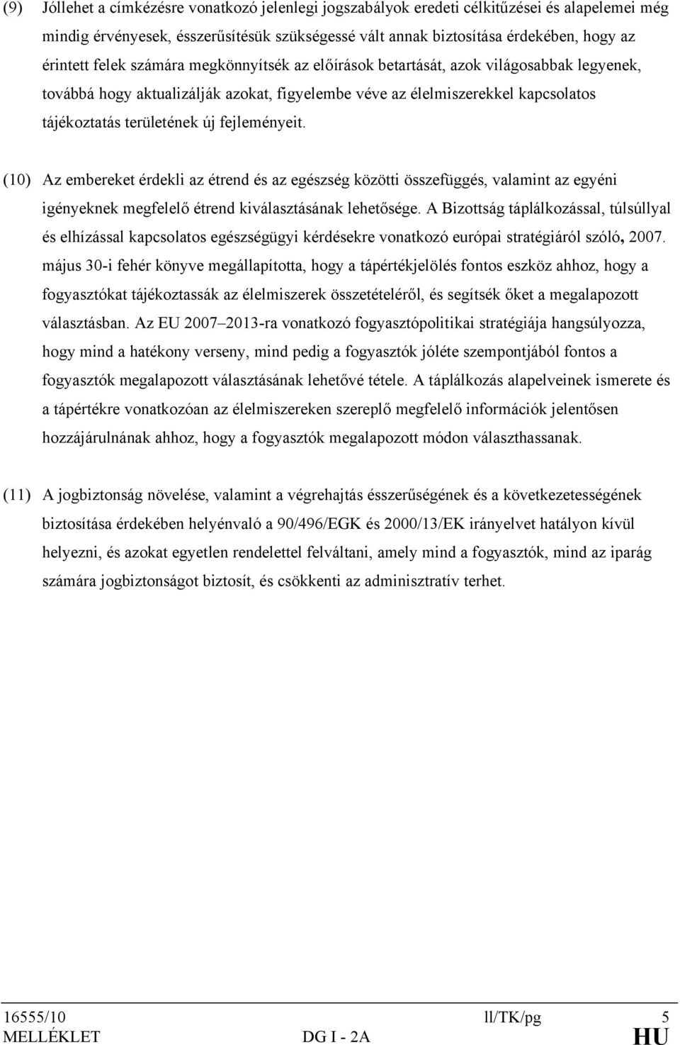 fejleményeit. (10) Az embereket érdekli az étrend és az egészség közötti összefüggés, valamint az egyéni igényeknek megfelelő étrend kiválasztásának lehetősége.