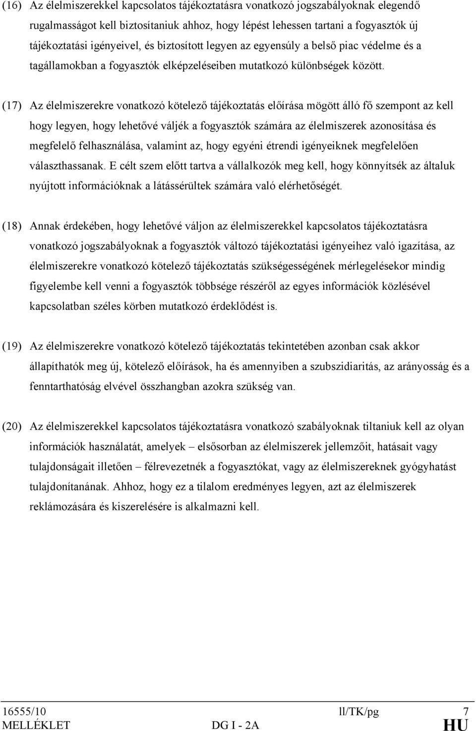 (17) Az élelmiszerekre vonatkozó kötelező tájékoztatás előírása mögött álló fő szempont az kell hogy legyen, hogy lehetővé váljék a fogyasztók számára az élelmiszerek azonosítása és megfelelő