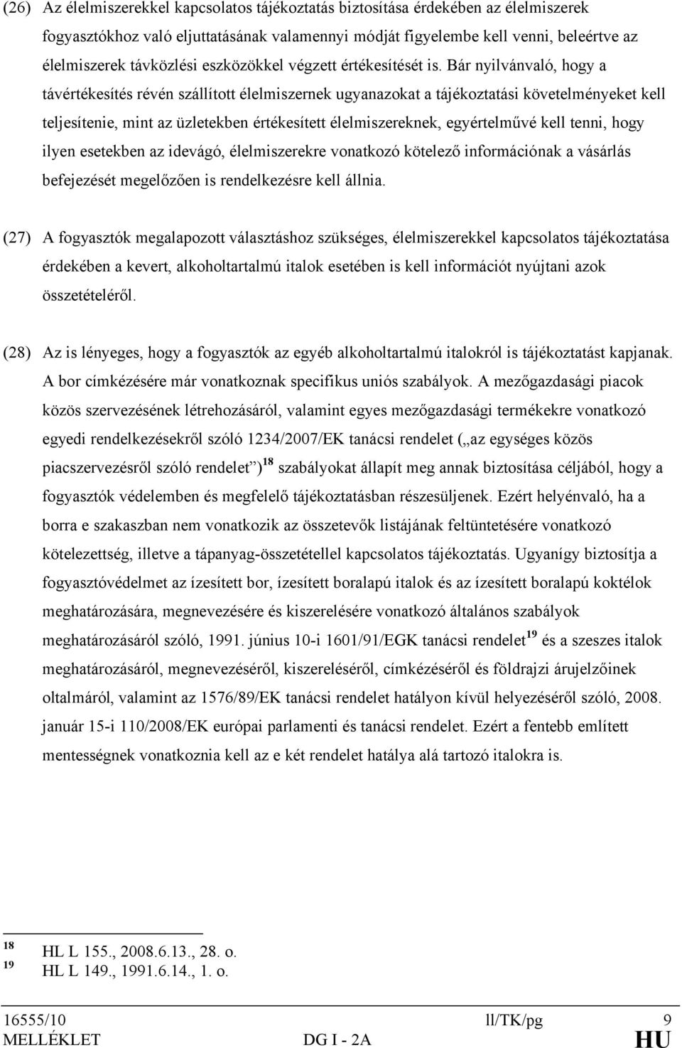 Bár nyilvánvaló, hogy a távértékesítés révén szállított élelmiszernek ugyanazokat a tájékoztatási követelményeket kell teljesítenie, mint az üzletekben értékesített élelmiszereknek, egyértelművé kell