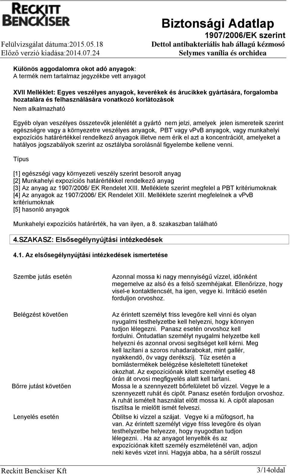 anyagok, PBT vagy vpvb anyagok, vagy munkahelyi expozíciós határértékkel rendelkező anyagok illetve nem érik el azt a koncentrációt, amelyeket a hatályos jogszabályok szerint az osztályba sorolásnál