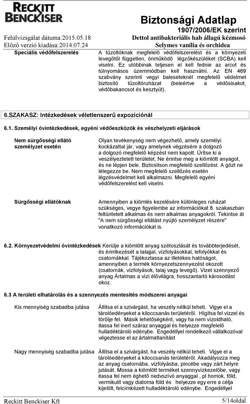 Az EN 469 szabvány szerinti vegyi baleseteknél megfelelő védelmet biztosító tűzoltóruházat (beleértve a védősisakot, védőbakancsot és kesztyűt). 6.SZAKASZ: Intézkedések véletlenszerű expozíciónál 6.1.