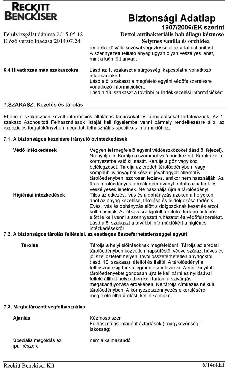 szakaszt a további hulladékkezelési információkért. 7.SZAKASZ: Kezelés és tárolás Ebben a szakaszban közölt információk általános tanácsokat és útmutatásokat tartalmaznak. Az 1.