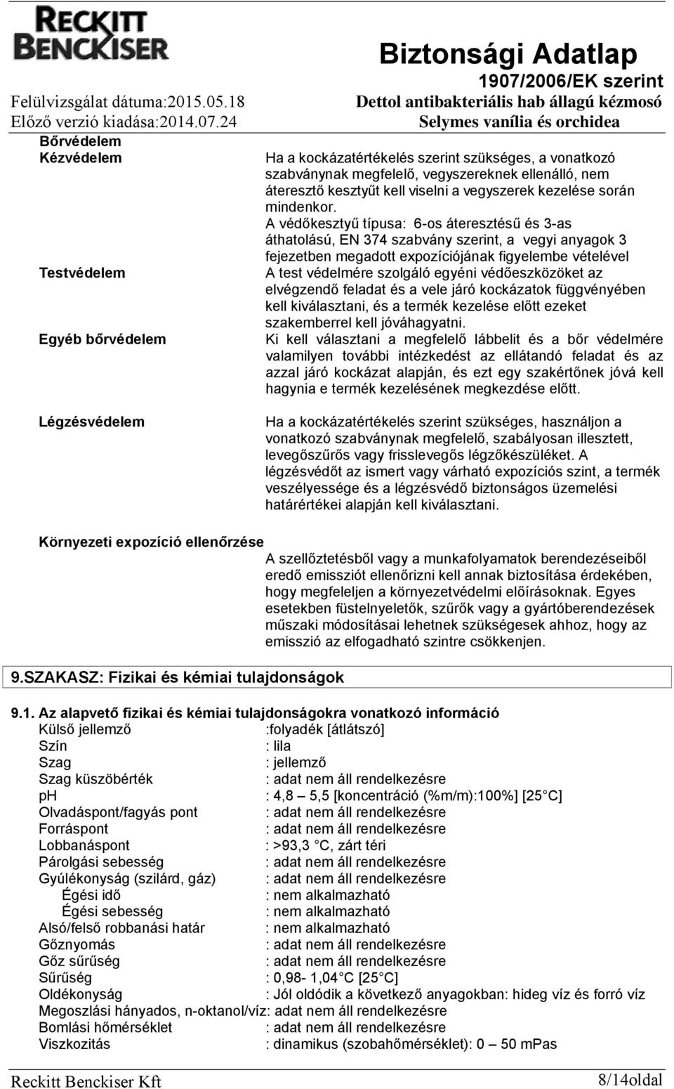 A védőkesztyű típusa: 6-os áteresztésű és 3-as áthatolású, EN 374 szabvány szerint, a vegyi anyagok 3 fejezetben megadott expozíciójának figyelembe vételével A test védelmére szolgáló egyéni