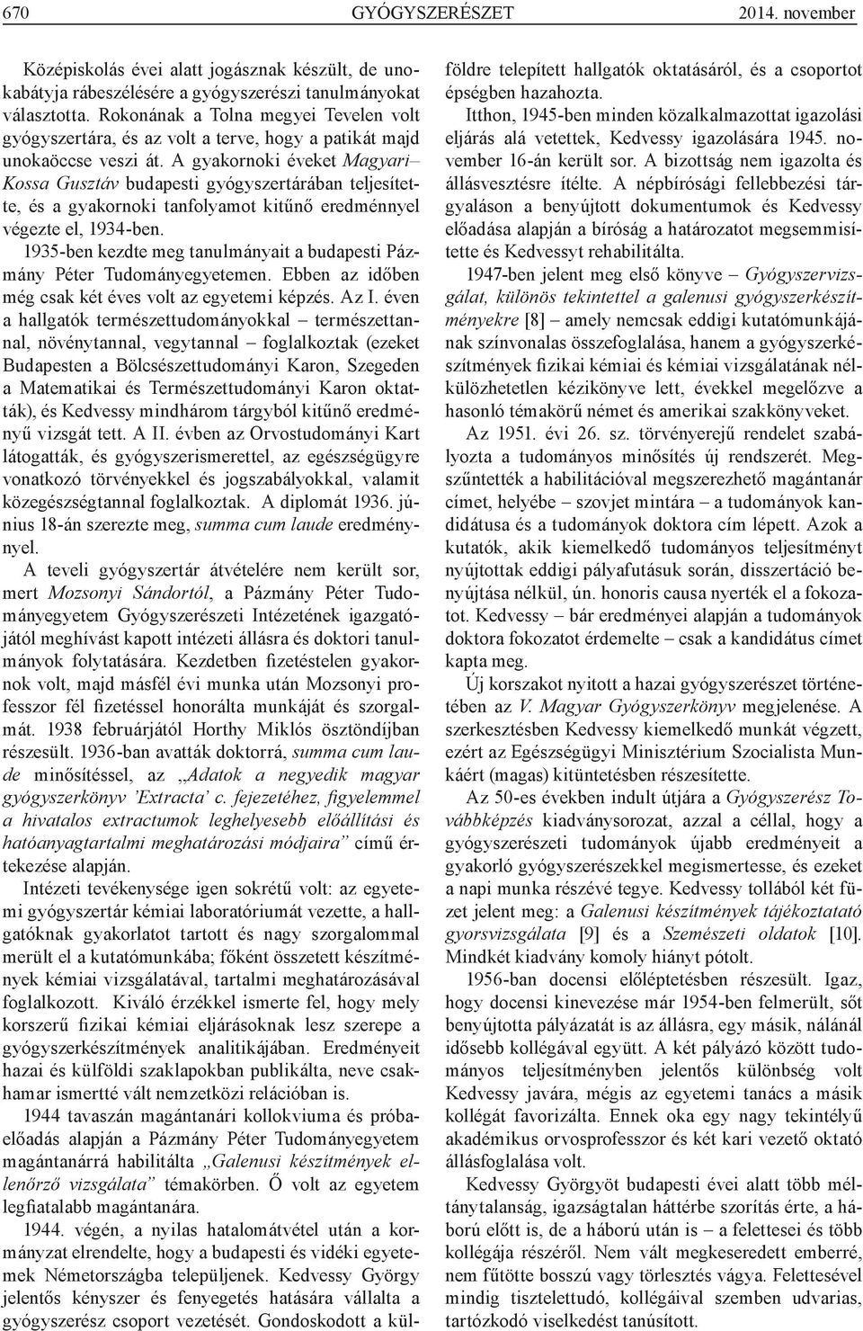 A gyakornoki éveket Magyari Kossa Gusztáv budapesti gyógyszertárában teljesítette, és a gyakornoki tanfolyamot kitűnő eredménnyel végezte el, 1934-ben.