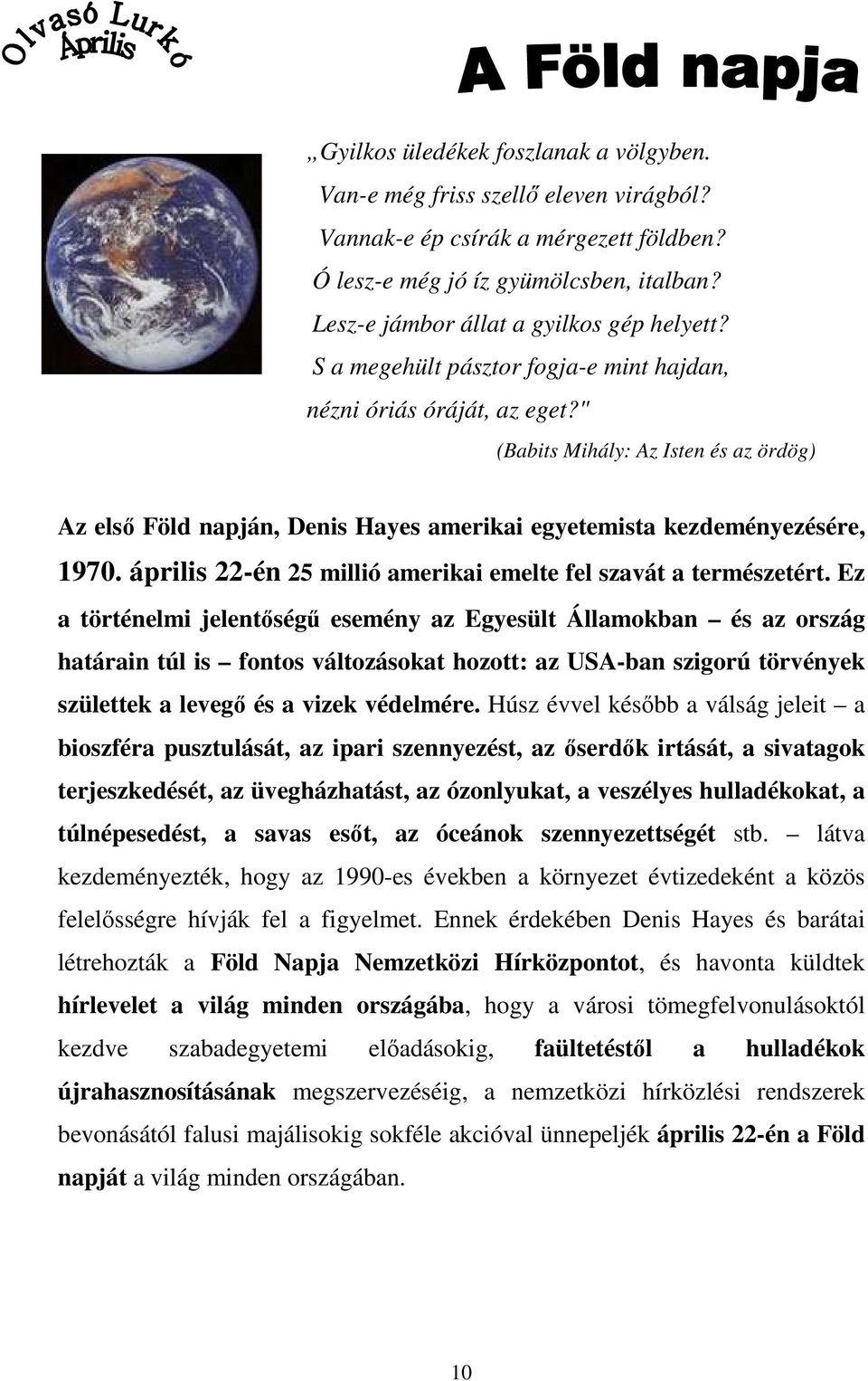 " (Babits Mihály: Az Isten és az ördög) Az első Föld napján, Denis Hayes amerikai egyetemista kezdeményezésére, 1970. április 22-én 25 millió amerikai emelte fel szavát a természetért.