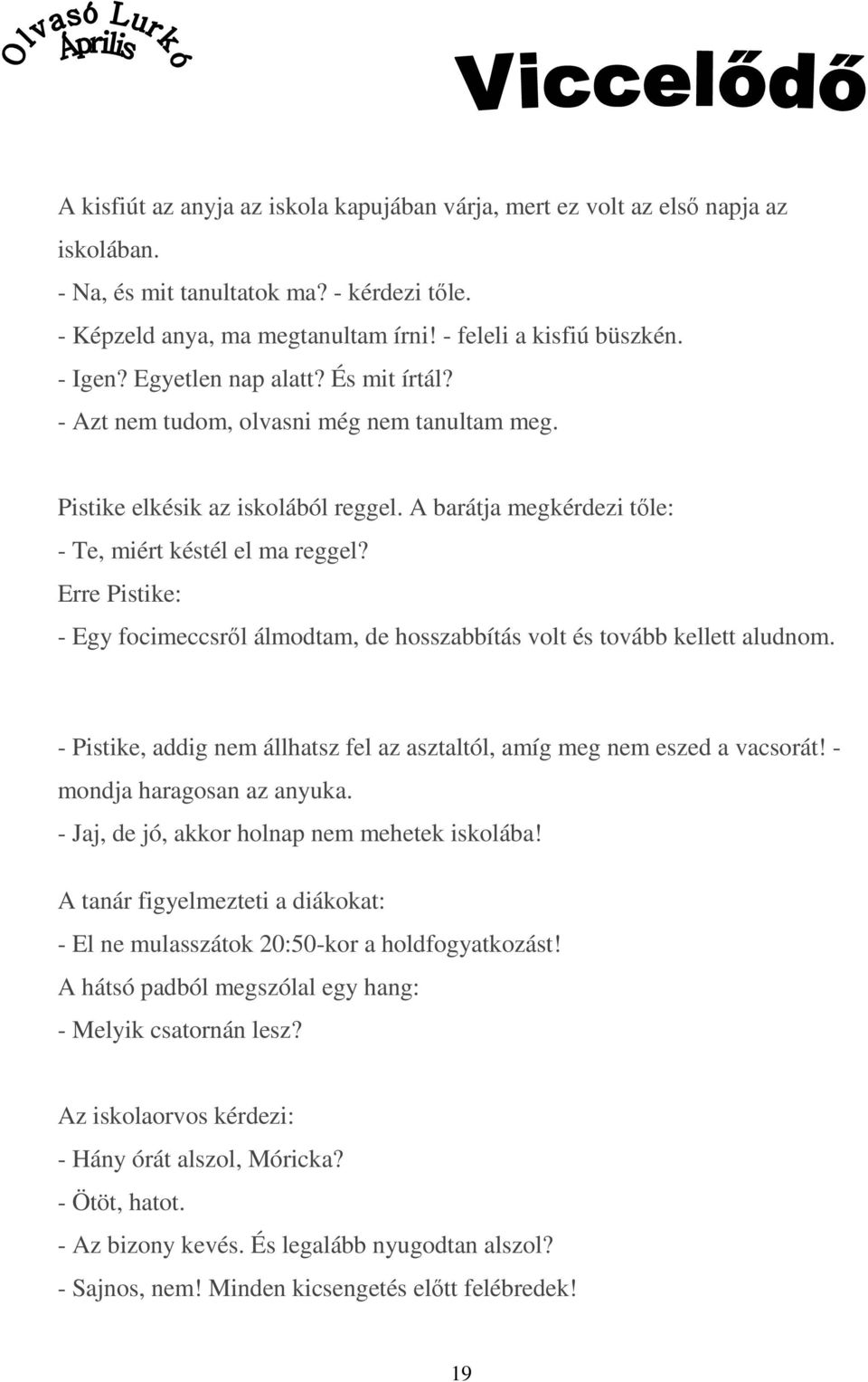 Erre Pistike: - Egy focimeccsről álmodtam, de hosszabbítás volt és tovább kellett aludnom. - Pistike, addig nem állhatsz fel az asztaltól, amíg meg nem eszed a vacsorát! - mondja haragosan az anyuka.