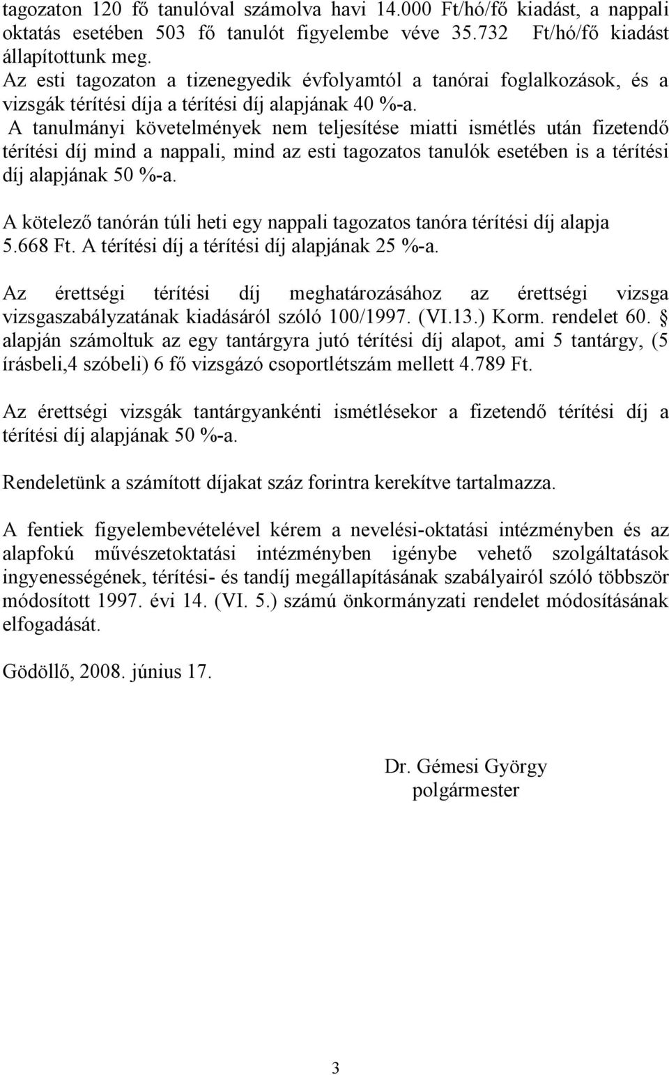 A tanulmányi követelmények nem teljesítése miatti ismétlés után fizetendő térítési díj mind a nappali, mind az esti tagozatos tanulók esetében is a térítési díj alapjának 50 %-a.