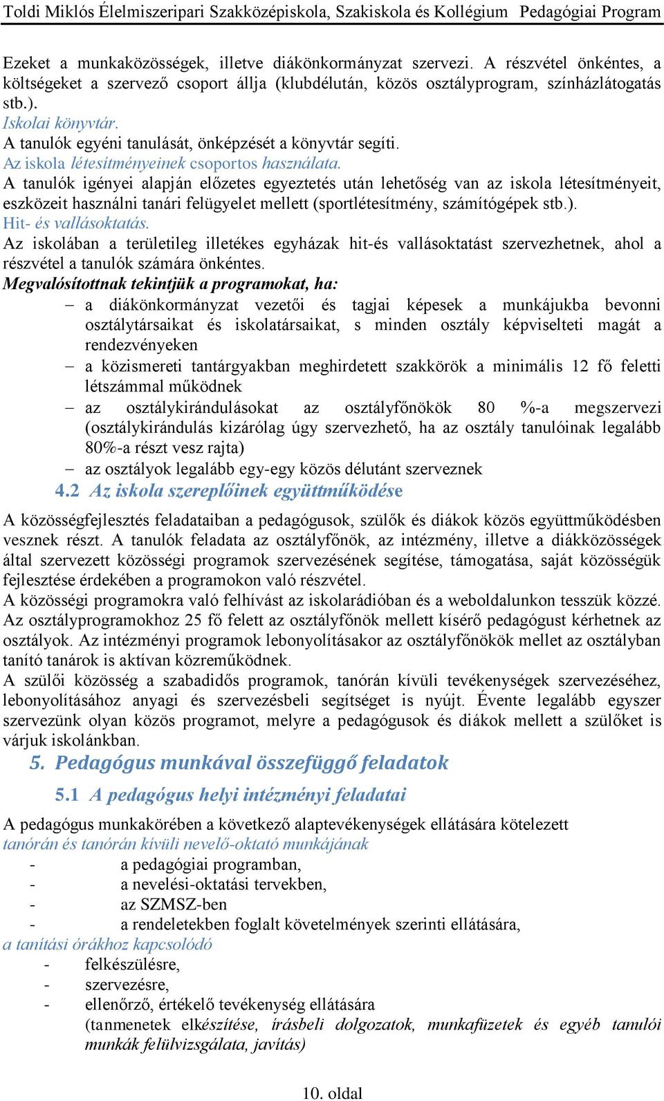 A tanulók igényei alapján előzetes egyeztetés után lehetőség van az iskola létesítményeit, eszközeit használni tanári felügyelet mellett (sportlétesítmény, számítógépek stb.). Hit- és vallásoktatás.