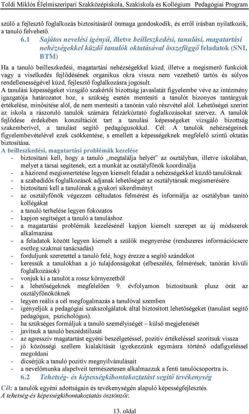 küzd, illetve a megismerő funkciók vagy a viselkedés fejlődésének organikus okra vissza nem vezethető tartós és súlyos rendellenességével küzd, fejlesztő foglalkozásra jogosult.