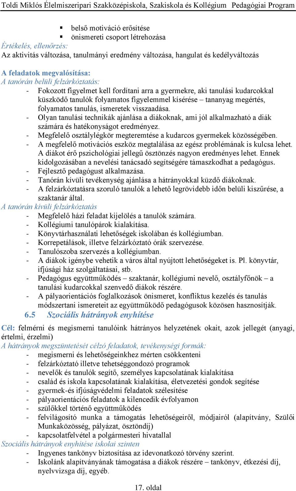 visszaadása. - Olyan tanulási technikák ajánlása a diákoknak, ami jól alkalmazható a diák számára és hatékonyságot eredményez. - Megfelelő osztálylégkör megteremtése a kudarcos gyermekek közösségében.