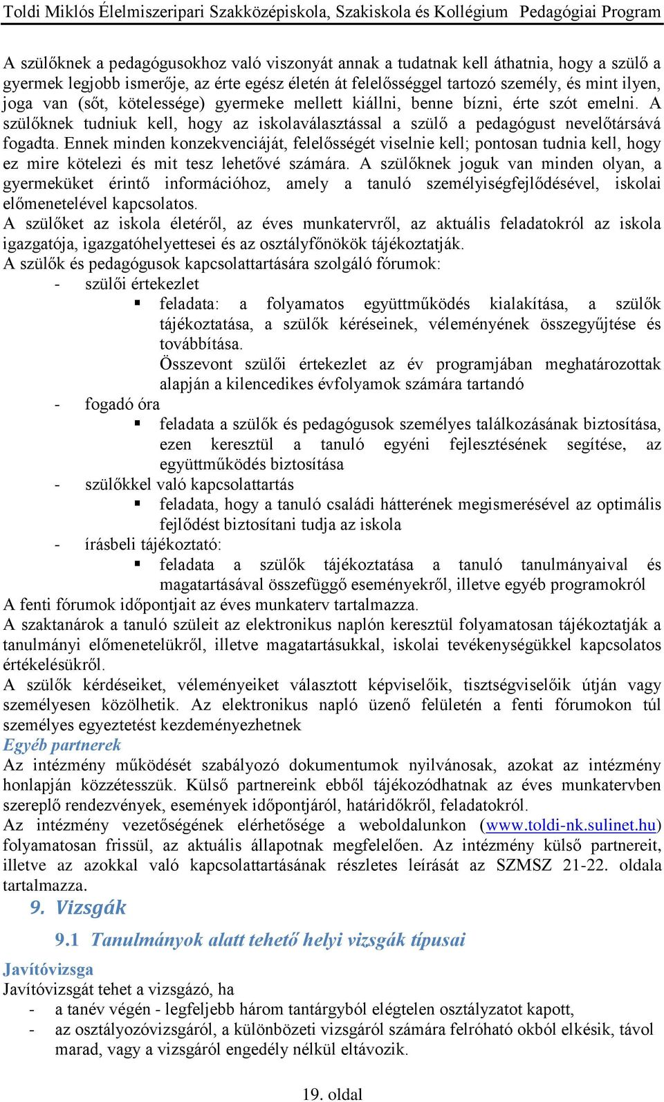 Ennek minden konzekvenciáját, felelősségét viselnie kell; pontosan tudnia kell, hogy ez mire kötelezi és mit tesz lehetővé számára.