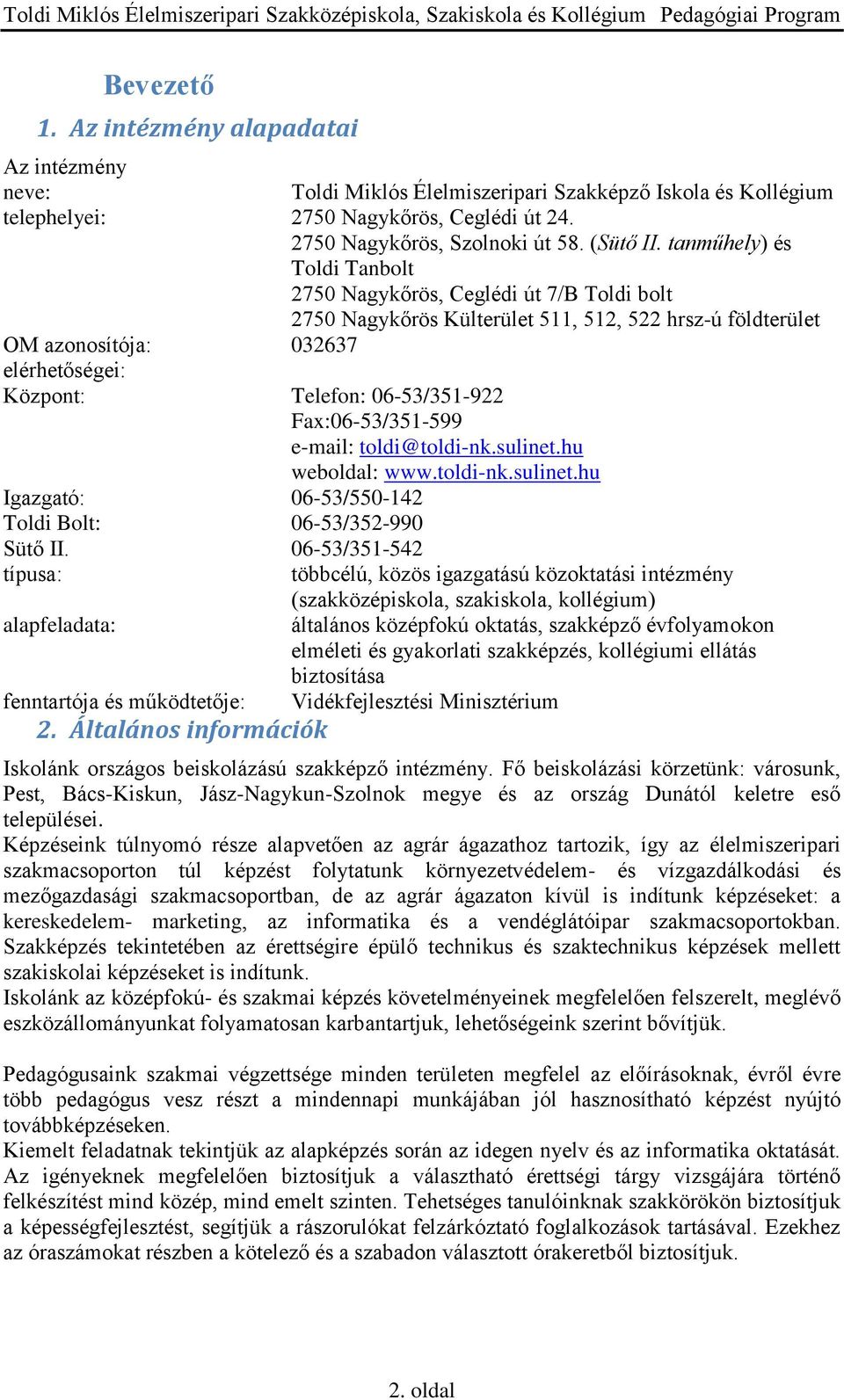 Fax:06-53/351-599 e-mail: toldi@toldi-nk.sulinet.hu weboldal: www.toldi-nk.sulinet.hu Igazgató: 06-53/550-142 Toldi Bolt: 06-53/352-990 Sütő II.