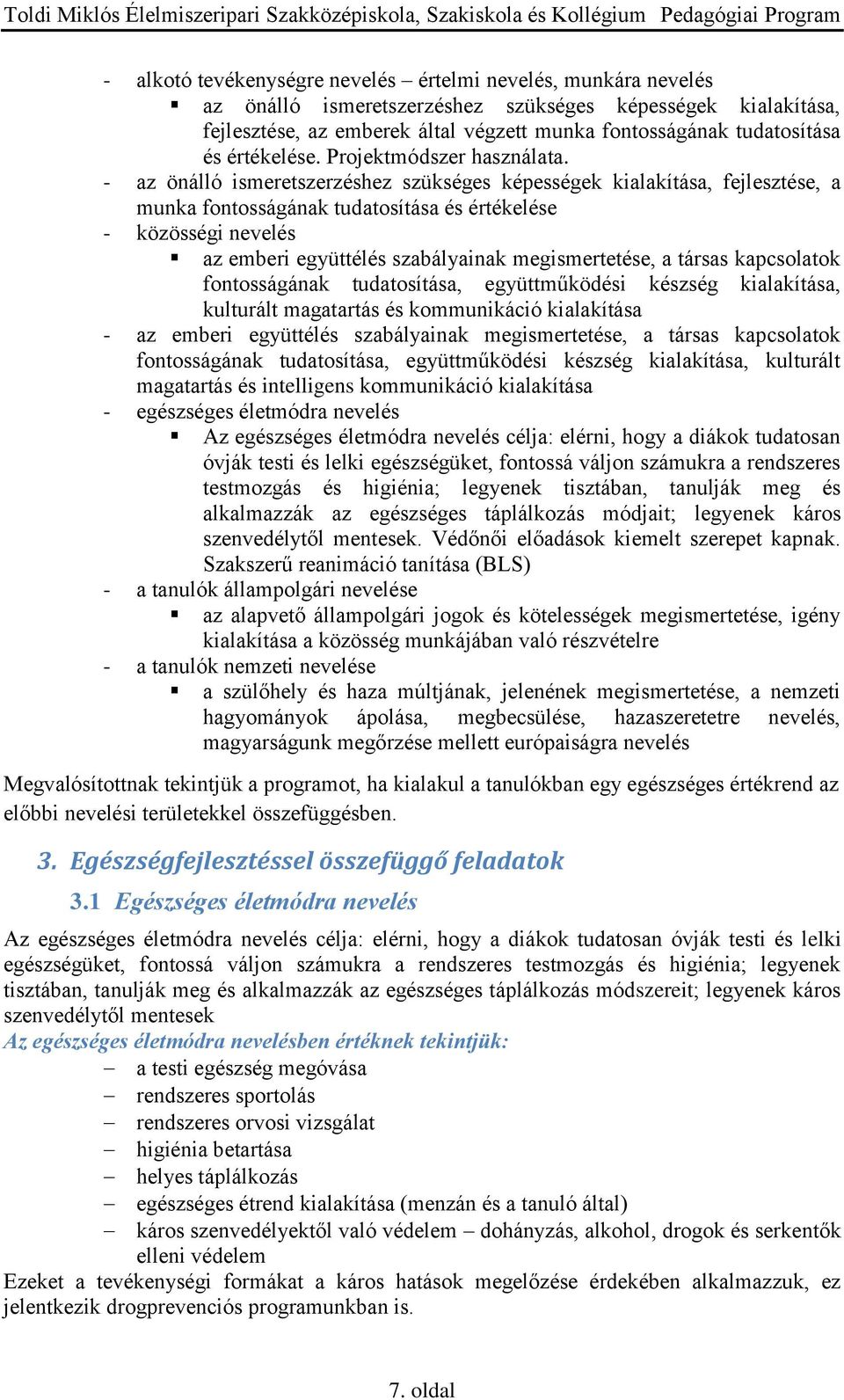 - az önálló ismeretszerzéshez szükséges képességek kialakítása, fejlesztése, a munka fontosságának tudatosítása és értékelése - közösségi nevelés az emberi együttélés szabályainak megismertetése, a