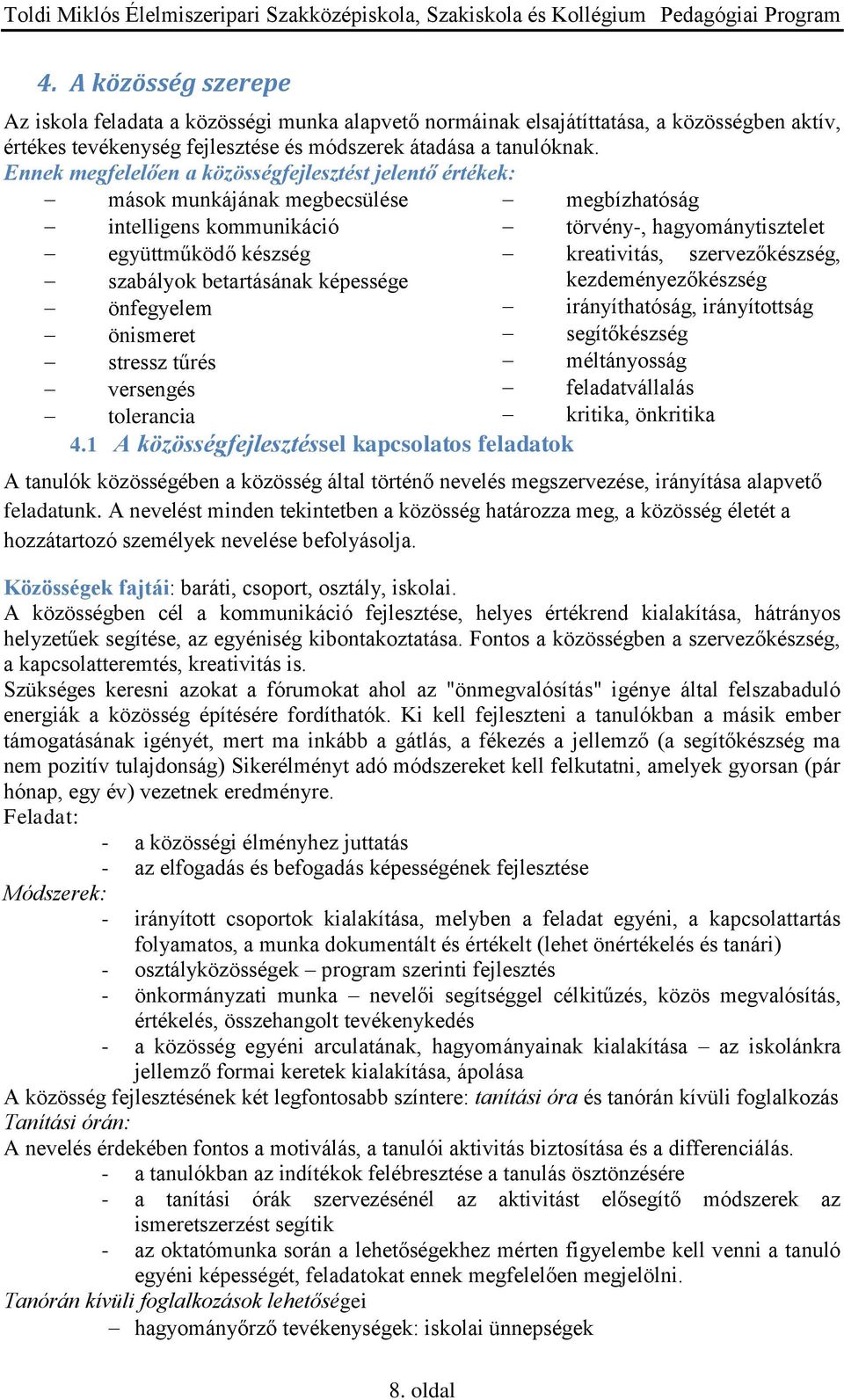 szervezőkészség, szabályok betartásának képessége kezdeményezőkészség önfegyelem irányíthatóság, irányítottság önismeret segítőkészség stressz tűrés méltányosság versengés feladatvállalás tolerancia