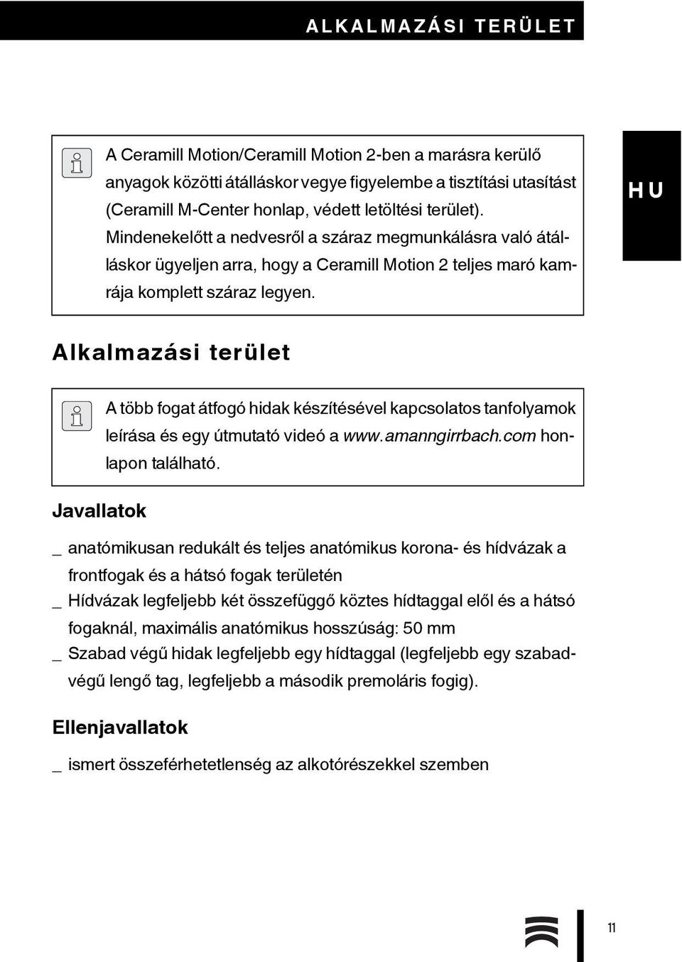 Alkalmazási terület A több fogat átfogó hidak készítésével kapcsolatos tanfolyamok leírása és egy útmutató videó a www.amanngirrbach.com honlapon található.