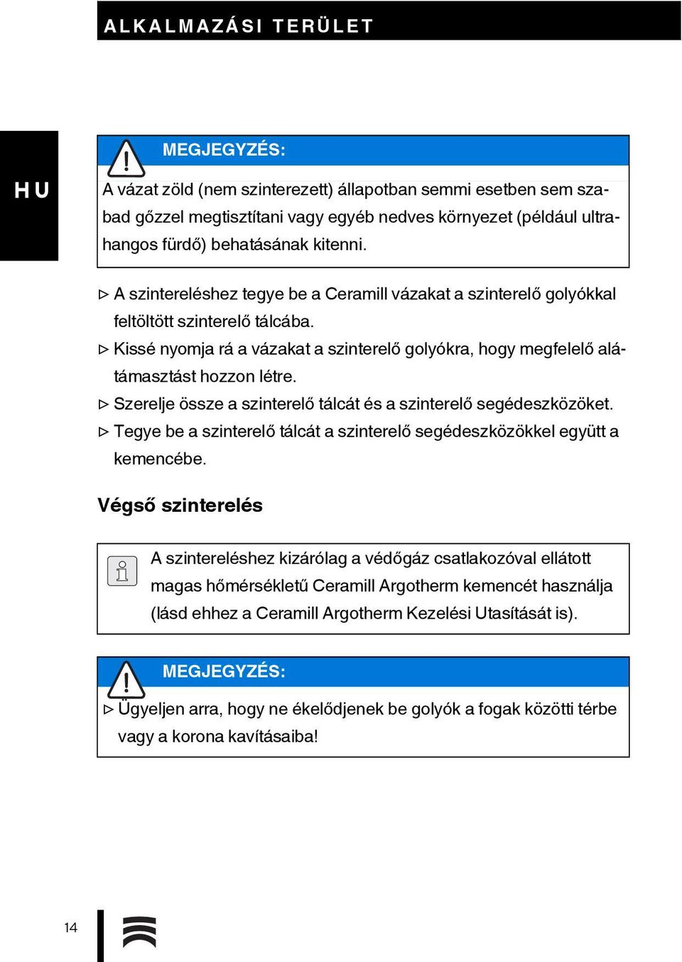 Szerelje össze a szinterelő tálcát és a szinterelő segédeszközöket. Tegye be a szinterelő tálcát a szinterelő segédeszközökkel együtt a kemencébe.