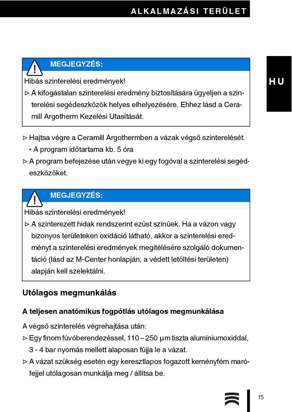 5 óra A program befejezése után vegye ki egy fogóval a szinterelési segédeszközöket. MEGJEGYZÉS: Hibás szinterelési eredmények! A szinterezett hidak rendszerint ezüst színűek.