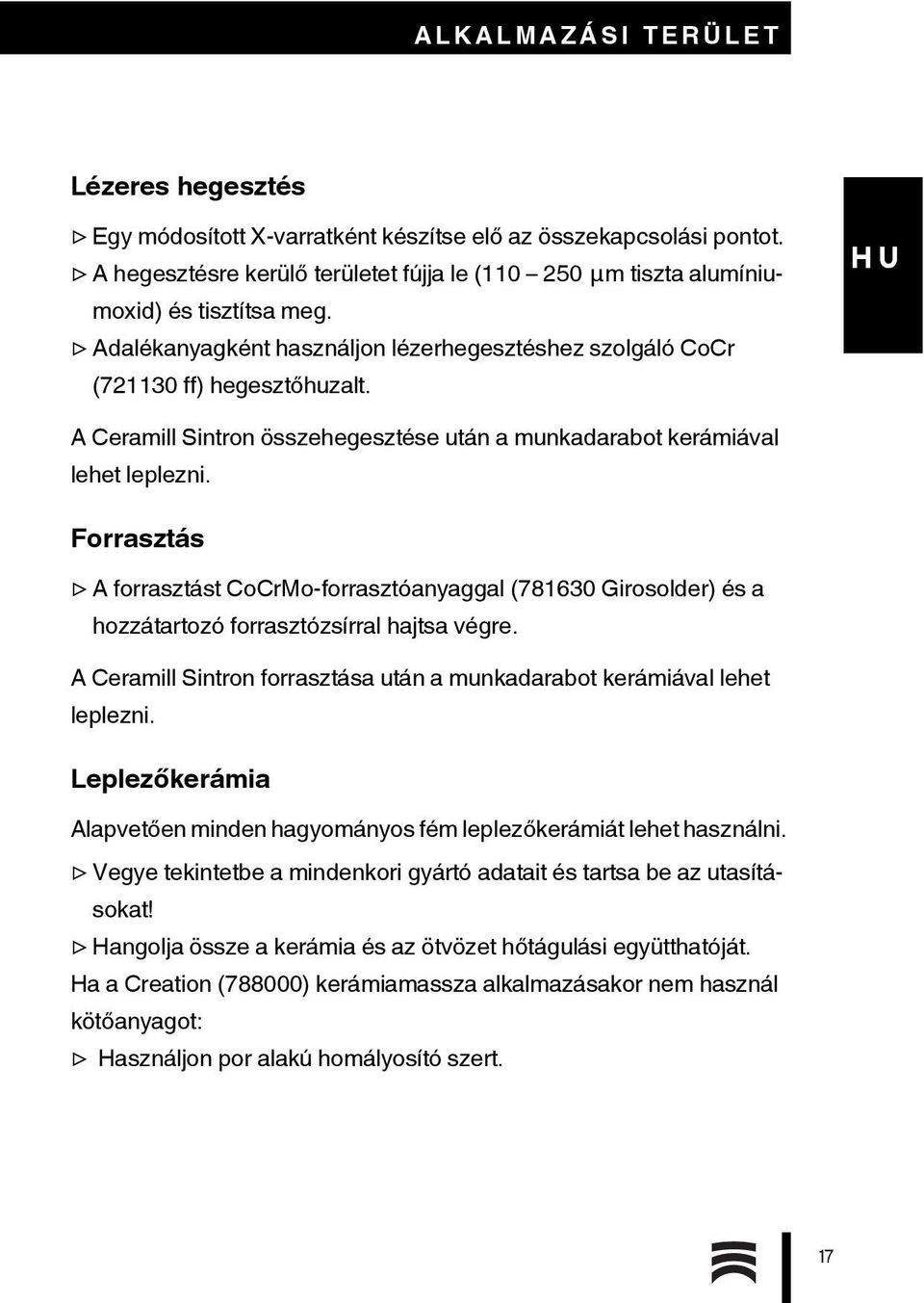 Forrasztás A forrasztást CoCrMo-forrasztóanyaggal (781630 Girosolder) és a hozzátartozó forrasztózsírral hajtsa végre. A Ceramill Sintron forrasztása után a munkadarabot kerámiával lehet leplezni.