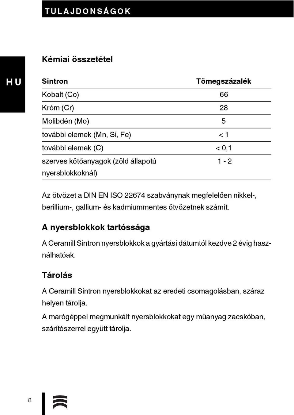 kadmiummentes ötvözetnek számít. A nyersblokkok tartóssága A Ceramill Sintron nyersblokkok a gyártási dátumtól kezdve 2 évig használhatóak.