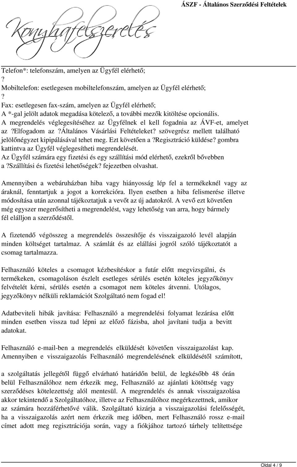 A megrendelés véglegesítéséhez az Ügyfélnek el kell fogadnia az ÁVF-et, amelyet az Elfogadom az Általános Vásárlási Feltételeket szövegrész mellett található jelölőnégyzet kipipálásával tehet meg.