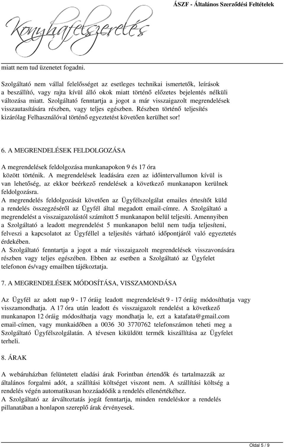 Szolgáltató fenntartja a jogot a már visszaigazolt megrendelések visszautasítására részben, vagy teljes egészben.