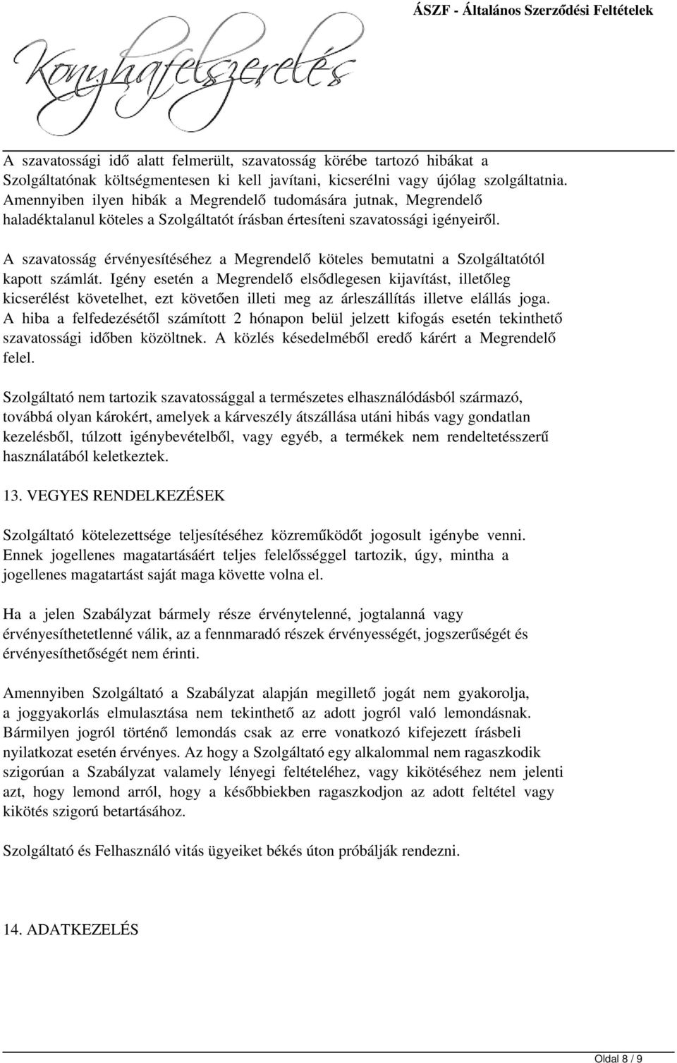A szavatosság érvényesítéséhez a Megrendelő köteles bemutatni a Szolgáltatótól kapott számlát.