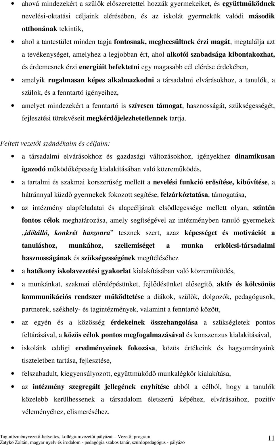 cél elérése érdekében, amelyik rugalmasan képes alkalmazkodni a társadalmi elvárásokhoz, a tanulók, a szülők, és a fenntartó igényeihez, amelyet mindezekért a fenntartó is szívesen támogat,