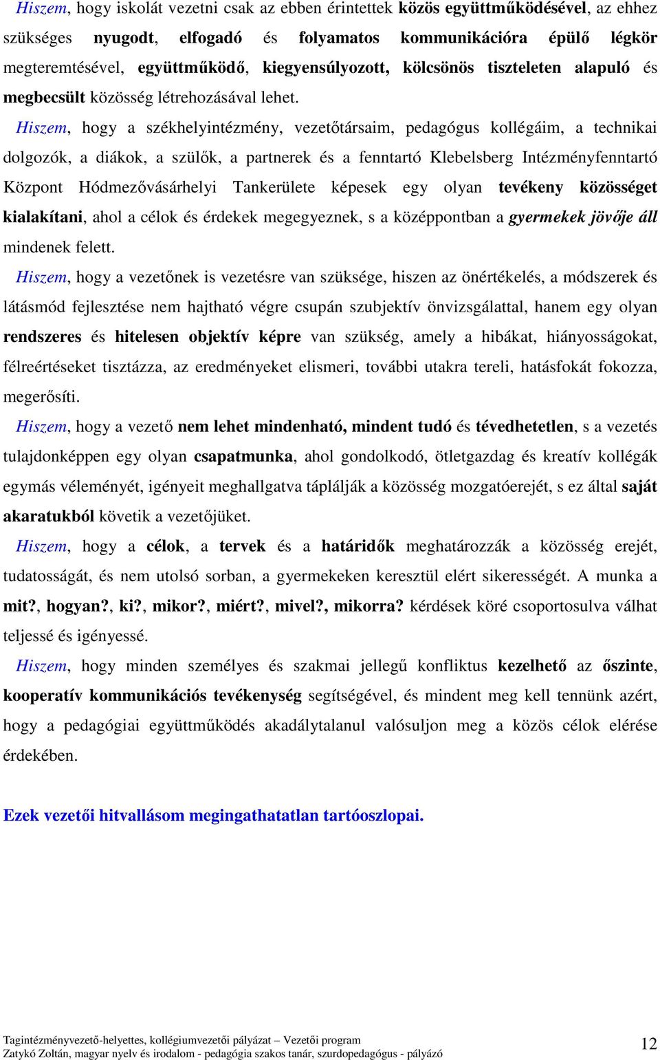 Hiszem, hogy a székhelyintézmény, vezetőtársaim, pedagógus kollégáim, a technikai dolgozók, a diákok, a szülők, a partnerek és a fenntartó Klebelsberg Intézményfenntartó Központ Hódmezővásárhelyi