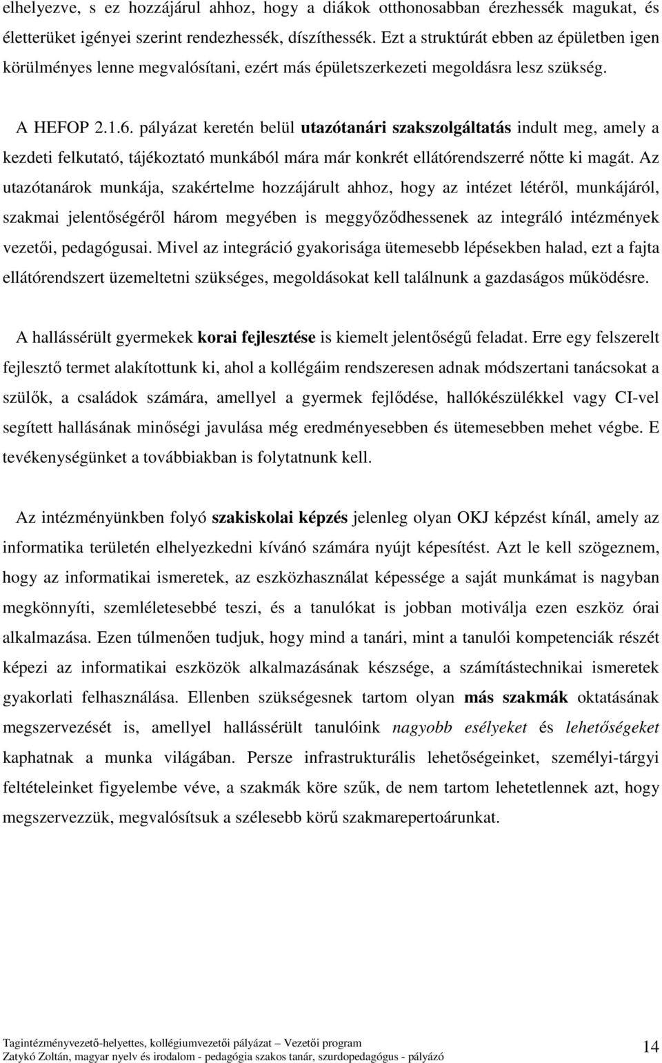 pályázat keretén belül utazótanári szakszolgáltatás indult meg, amely a kezdeti felkutató, tájékoztató munkából mára már konkrét ellátórendszerré nőtte ki magát.