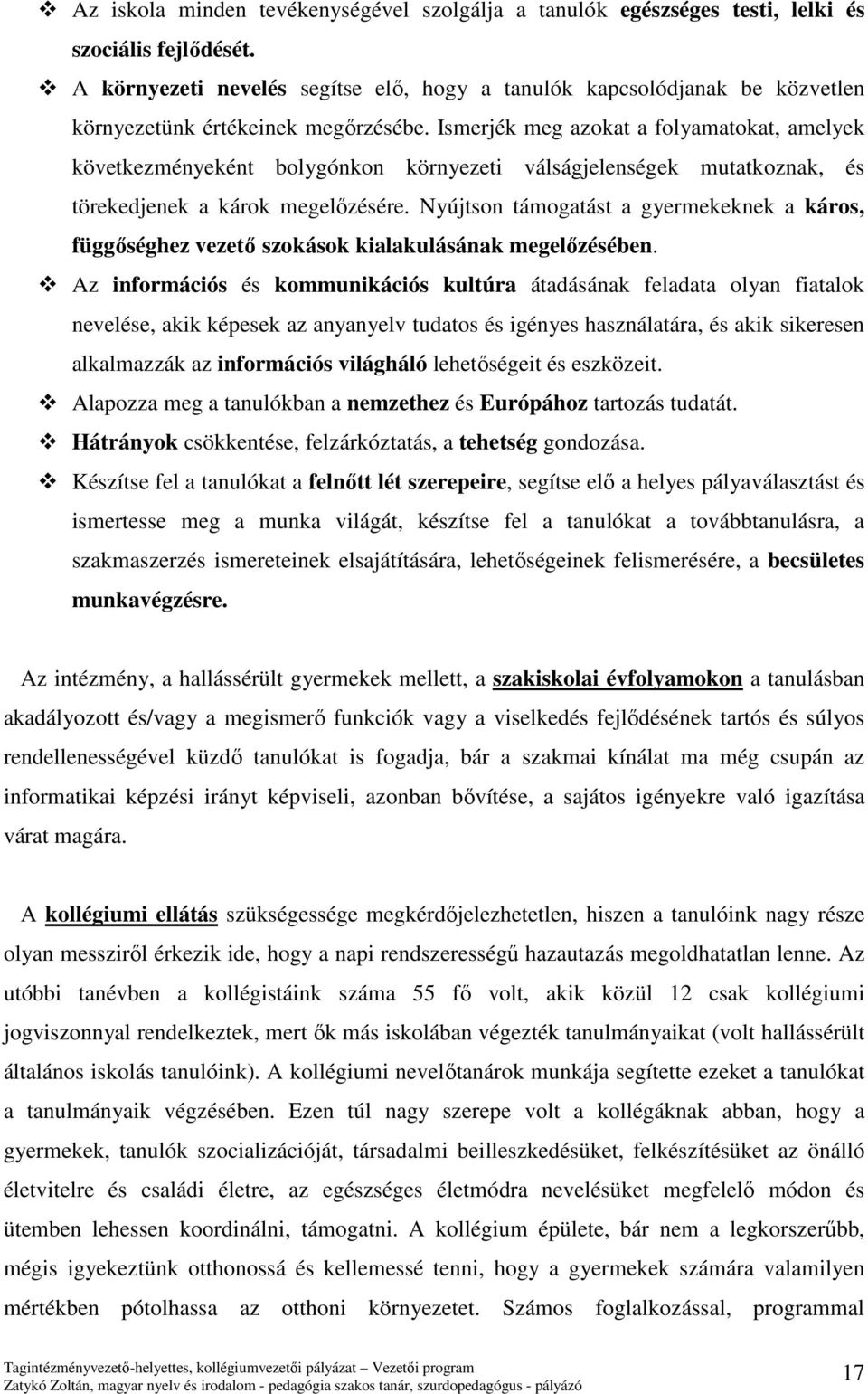 Ismerjék meg azokat a folyamatokat, amelyek következményeként bolygónkon környezeti válságjelenségek mutatkoznak, és törekedjenek a károk megelőzésére.