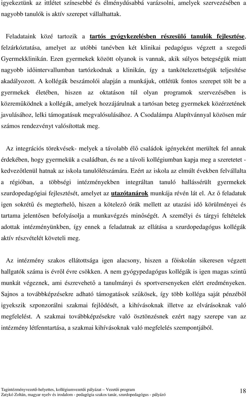 Ezen gyermekek között olyanok is vannak, akik súlyos betegségük miatt nagyobb időintervallumban tartózkodnak a klinikán, így a tankötelezettségük teljesítése akadályozott.