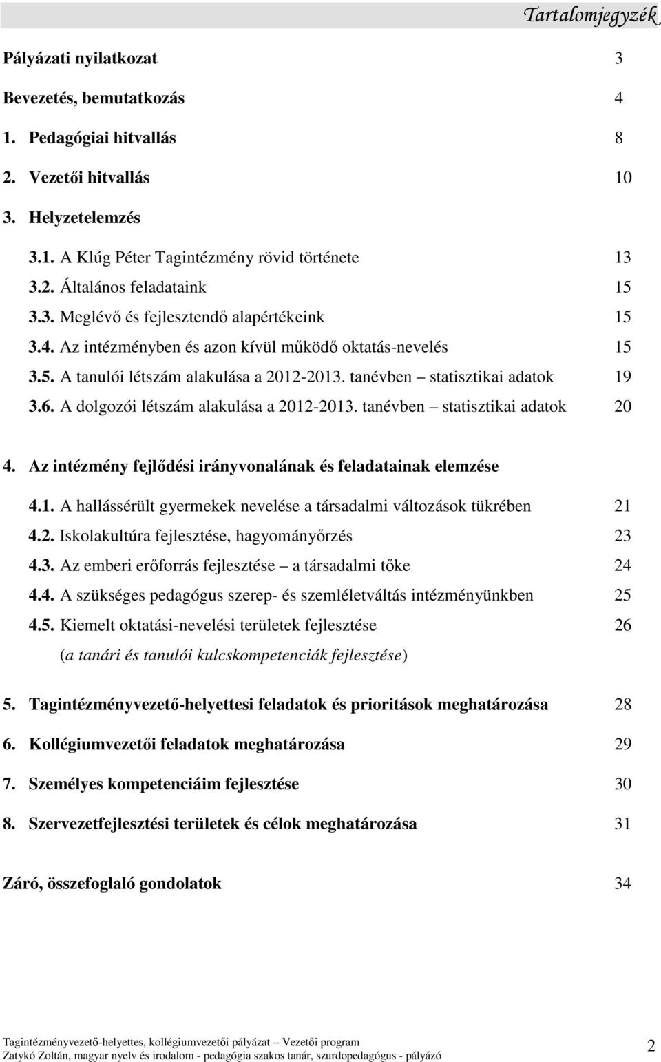 A dolgozói létszám alakulása a 2012-2013. tanévben statisztikai adatok 20 4. Az intézmény fejlődési irányvonalának és feladatainak elemzése 4.1. A hallássérült gyermekek nevelése a társadalmi változások tükrében 21 4.