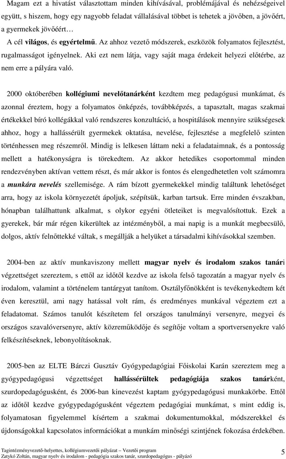 Aki ezt nem látja, vagy saját maga érdekeit helyezi előtérbe, az nem erre a pályára való.