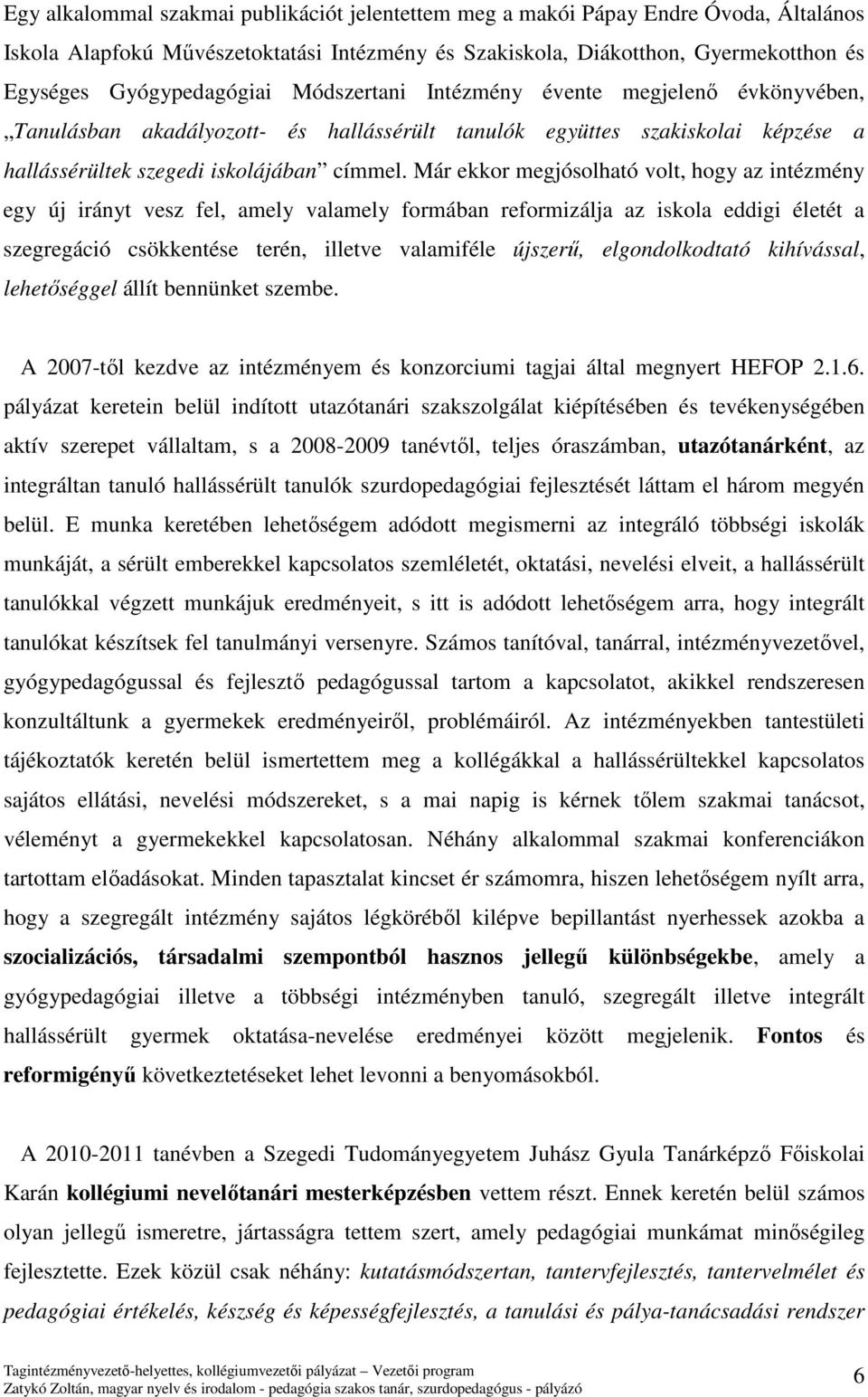 Már ekkor megjósolható volt, hogy az intézmény egy új irányt vesz fel, amely valamely formában reformizálja az iskola eddigi életét a szegregáció csökkentése terén, illetve valamiféle újszerű,