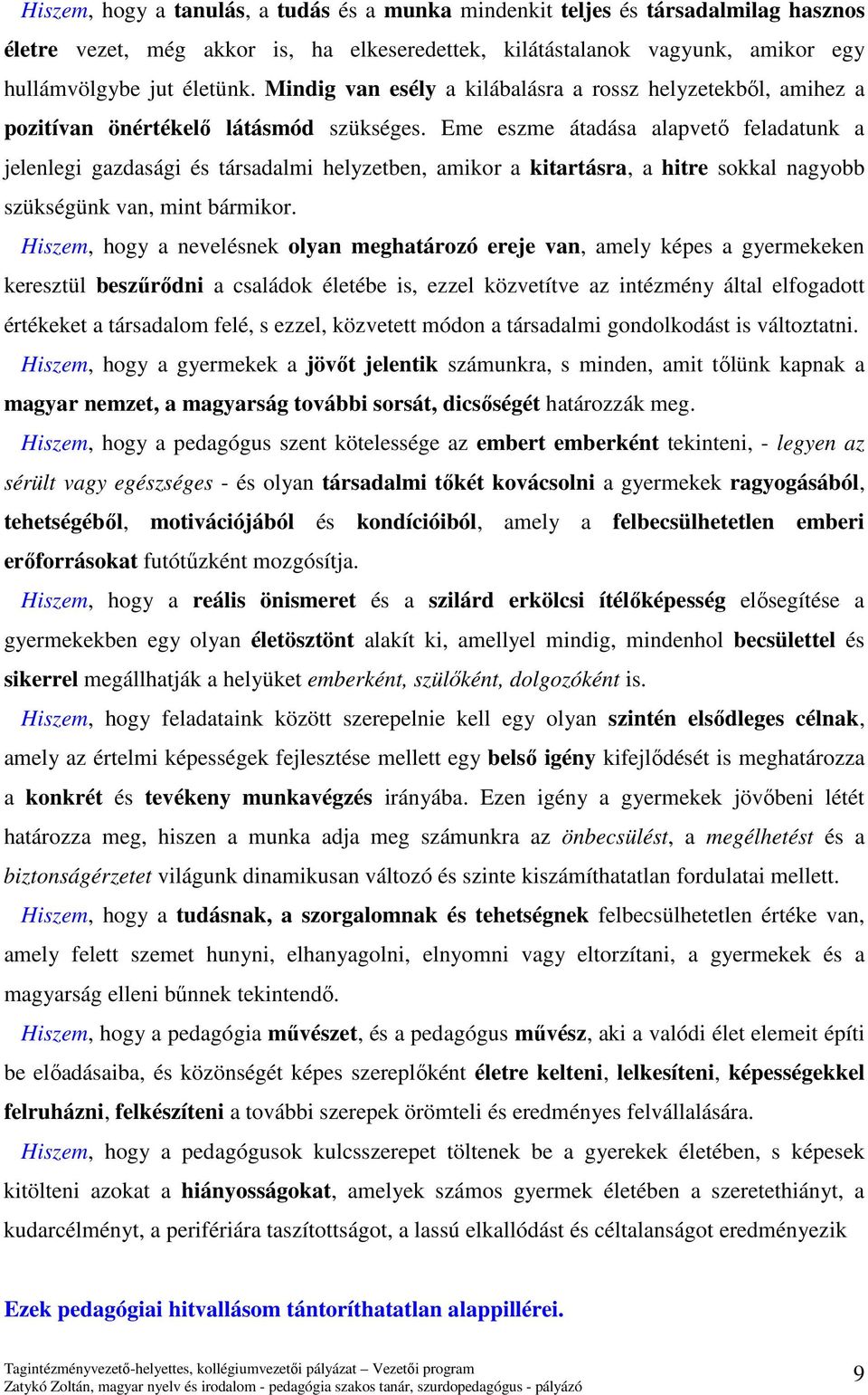 Eme eszme átadása alapvető feladatunk a jelenlegi gazdasági és társadalmi helyzetben, amikor a kitartásra, a hitre sokkal nagyobb szükségünk van, mint bármikor.