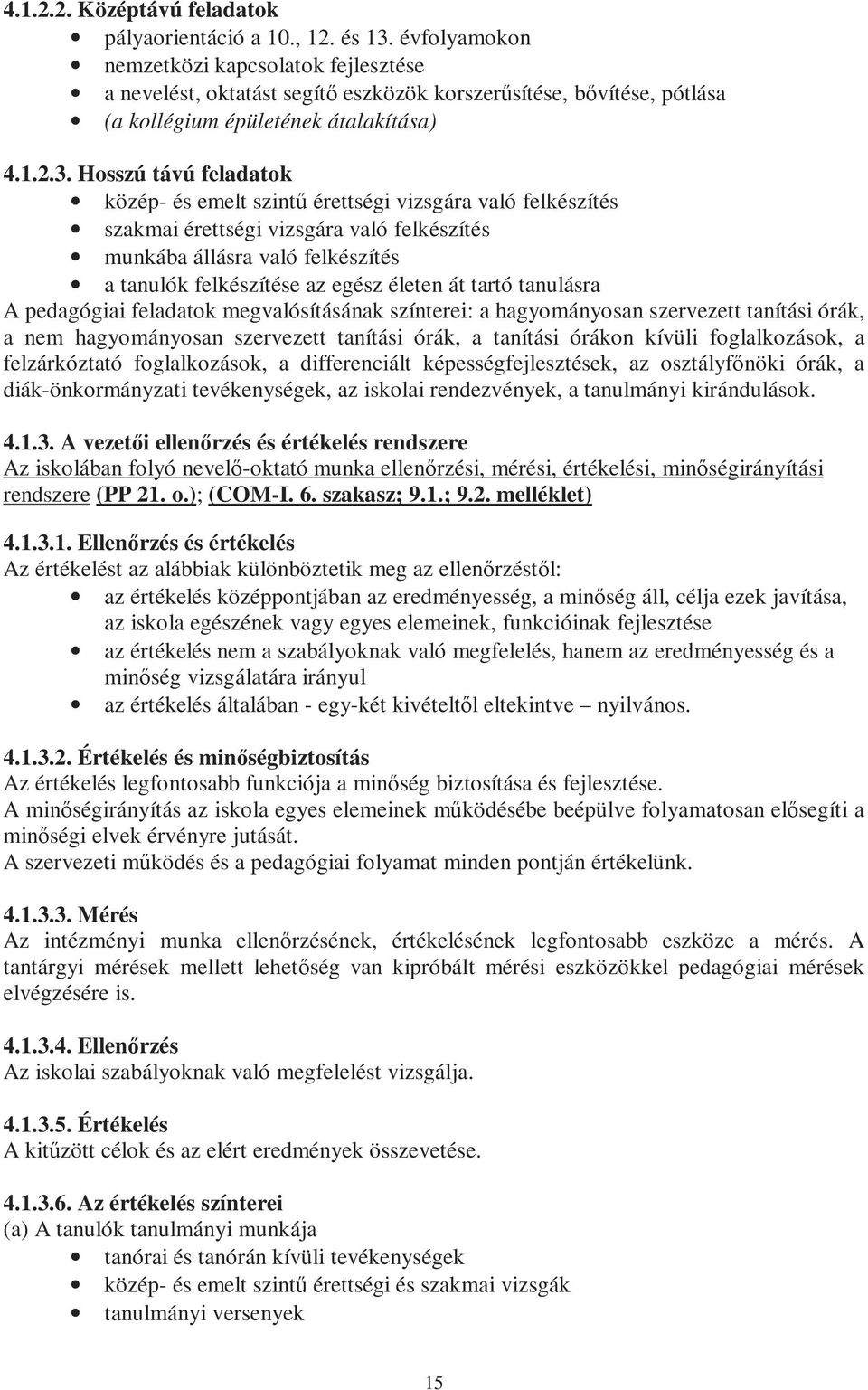 Hosszú távú feladatok közép- és emelt szintű érettségi vizsgára való felkészítés szakmai érettségi vizsgára való felkészítés munkába állásra való felkészítés a tanulók felkészítése az egész életen át