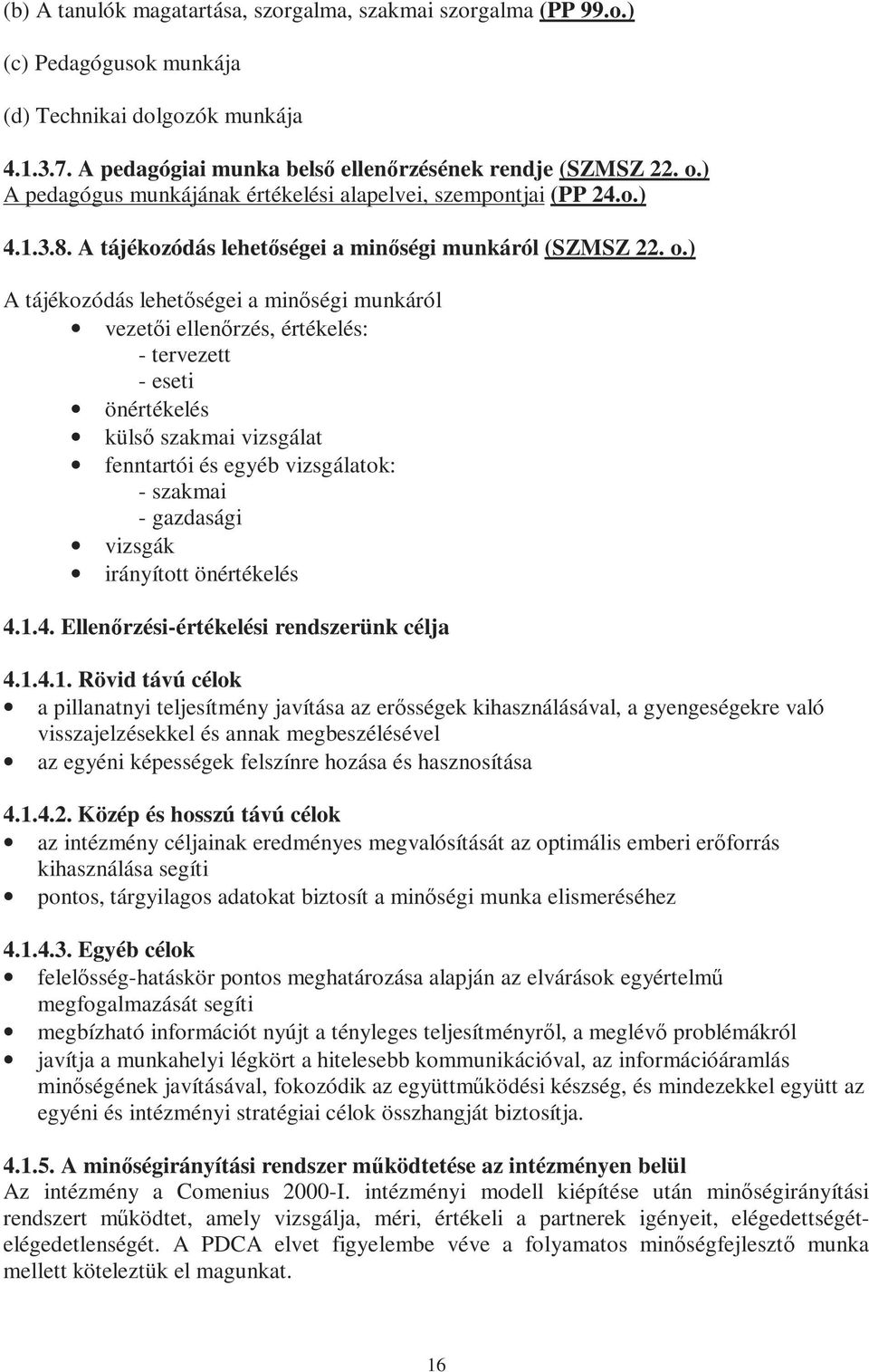 ) A tájékozódás lehetőségei a minőségi munkáról vezetői ellenőrzés, értékelés: - tervezett - eseti önértékelés külső szakmai vizsgálat fenntartói és egyéb vizsgálatok: - szakmai - gazdasági vizsgák