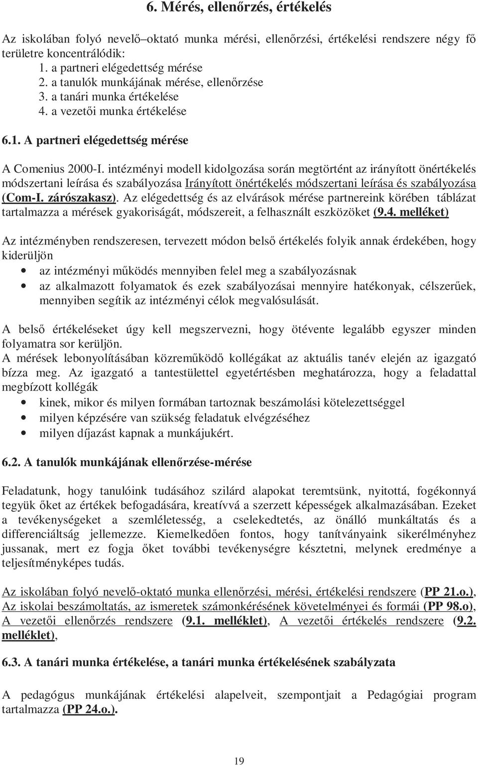 intézményi modell kidolgozása során megtörtént az irányított önértékelés módszertani leírása és szabályozása Irányított önértékelés módszertani leírása és szabályozása (Com-I. zárószakasz).