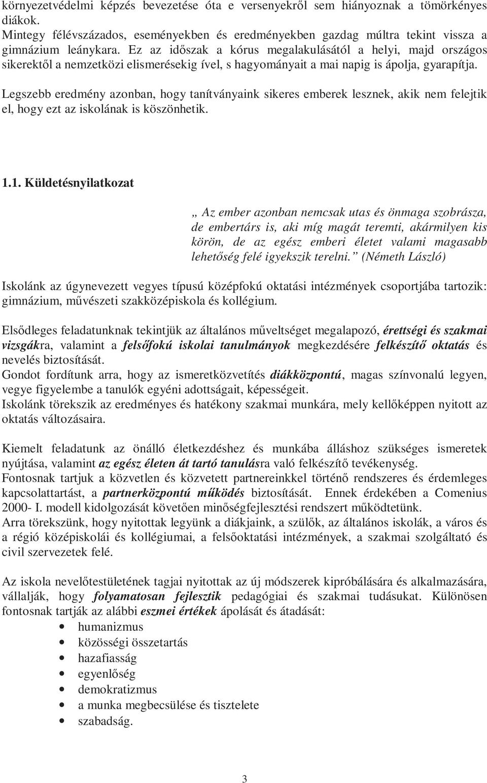 Legszebb eredmény azonban, hogy tanítványaink sikeres emberek lesznek, akik nem felejtik el, hogy ezt az iskolának is köszönhetik. 1.