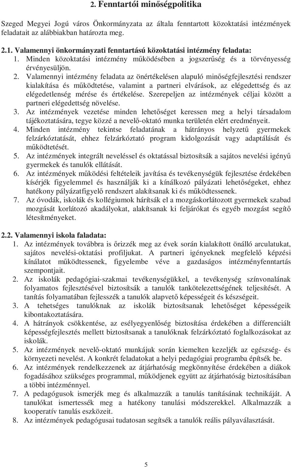 Valamennyi intézmény feladata az önértékelésen alapuló minőségfejlesztési rendszer kialakítása és működtetése, valamint a partneri elvárások, az elégedettség és az elégedetlenség mérése és értékelése.