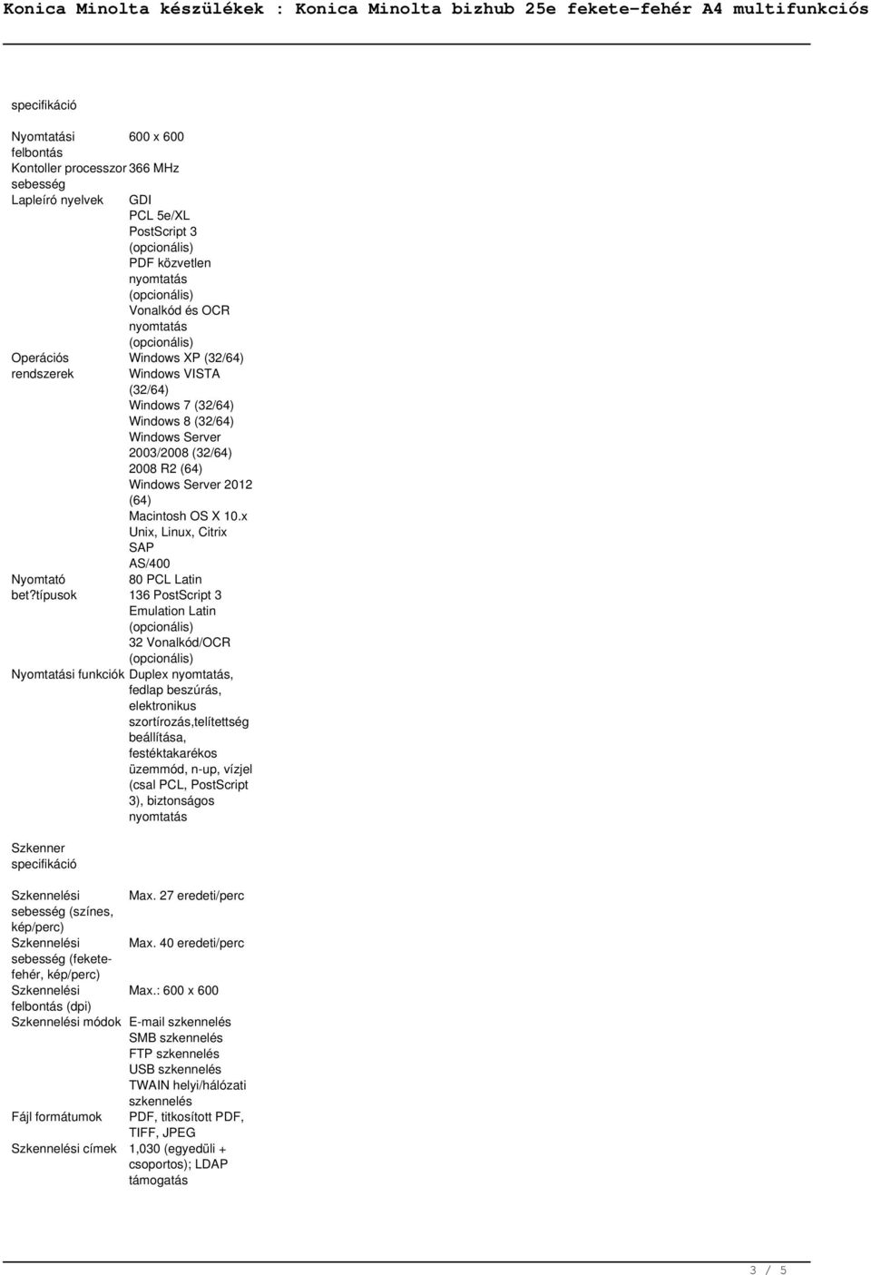 típusok 80 PCL Latin 136 PostScript 3 Emulation Latin 32 Vonalkód/OCR Nyomtatási funkciók Duplex, fedlap beszúrás, elektronikus szortírozás,telítettség beállítása, festéktakarékos üzemmód, n-up,