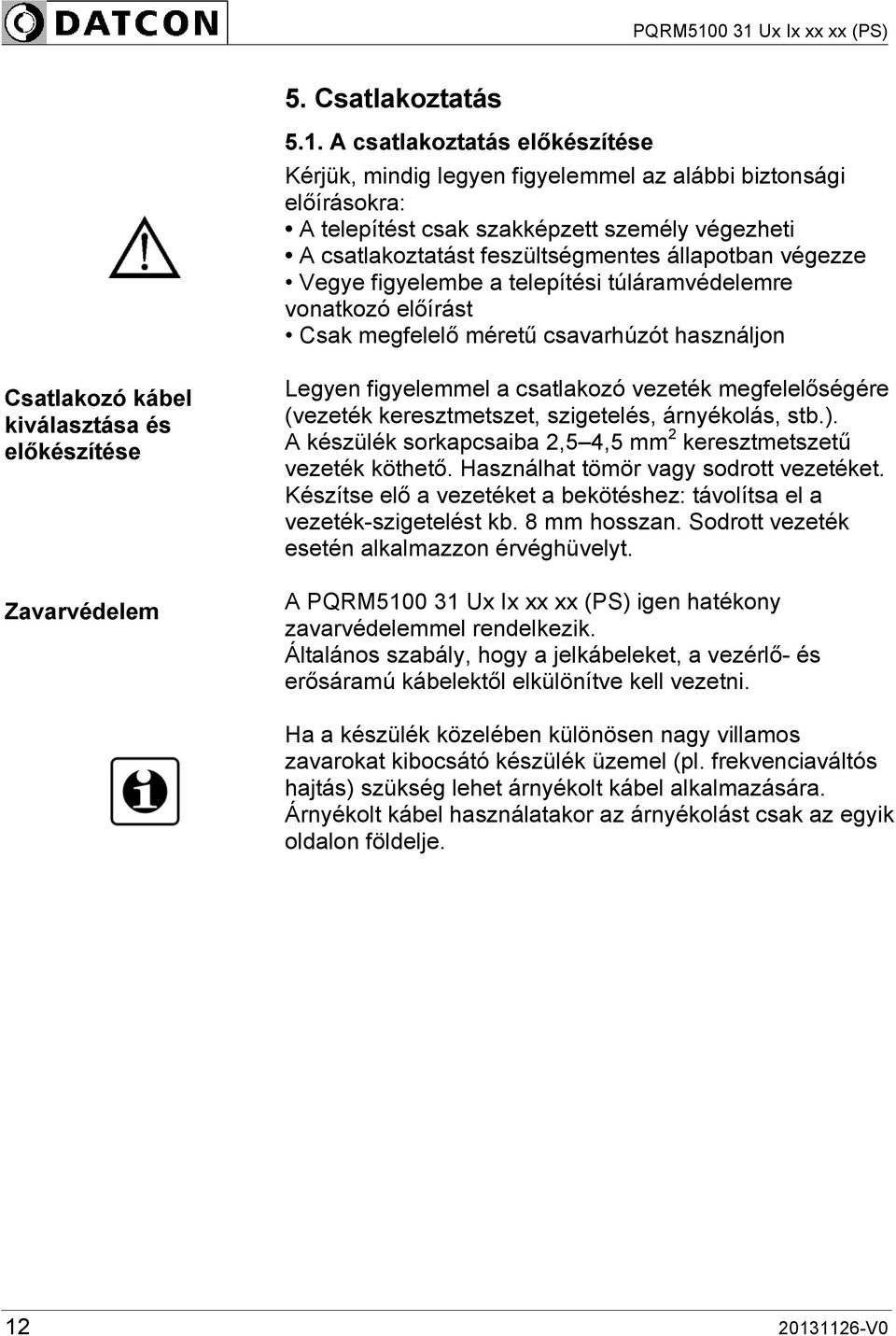 Vegye figyelembe a telepítési túláramvédelemre vonatkozó előírást Csak megfelelő méretű csavarhúzót használjon Csatlakozó kábel kiválasztása és előkészítése Zavarvédelem Legyen figyelemmel a