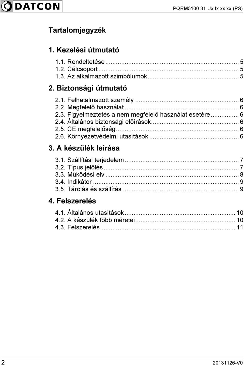 .. 6 3. A készülék leírása...7 3.1. Szállítási terjedelem... 7 3.2. Típus jelölés... 7 3.3. Működési elv... 8 3.4. Indikátor... 9 3.5. Tárolás és szállítás... 9 4.