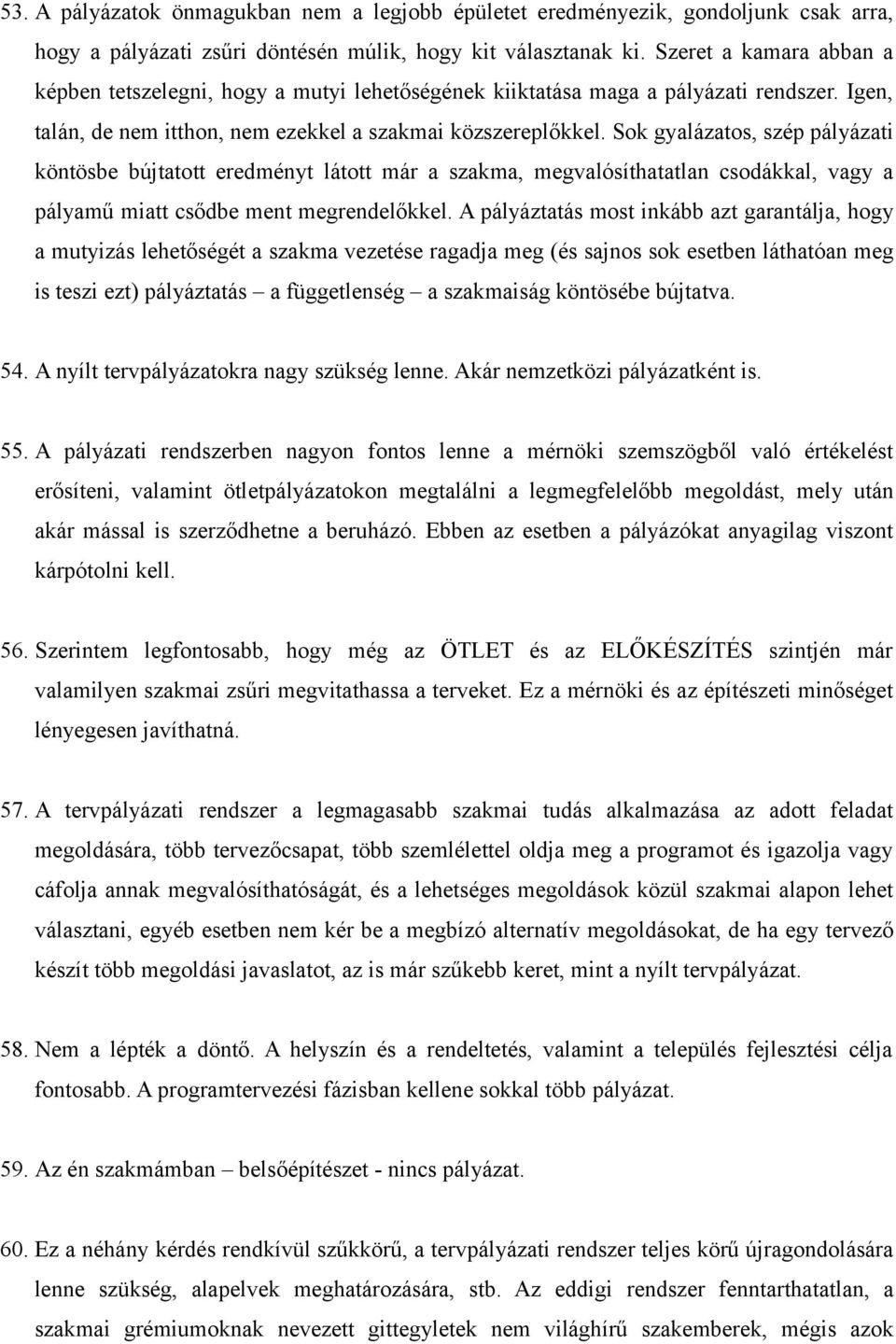 Sok gyalázatos, szép pályázati köntösbe bújtatott eredményt látott már a szakma, megvalósíthatatlan csodákkal, vagy a pályamű miatt csődbe ment megrendelőkkel.