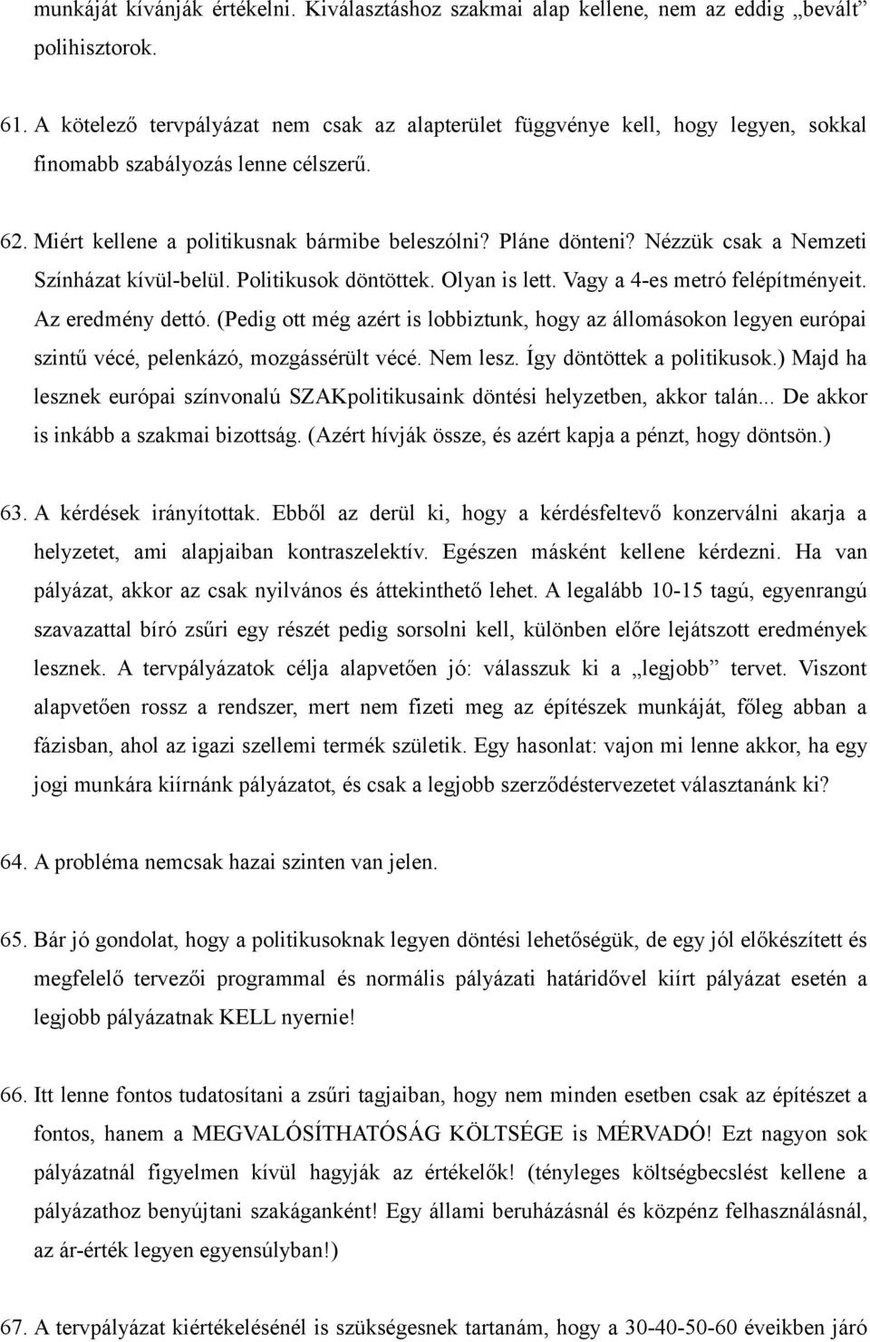 Nézzük csak a Nemzeti Színházat kívül-belül. Politikusok döntöttek. Olyan is lett. Vagy a 4-es metró felépítményeit. Az eredmény dettó.