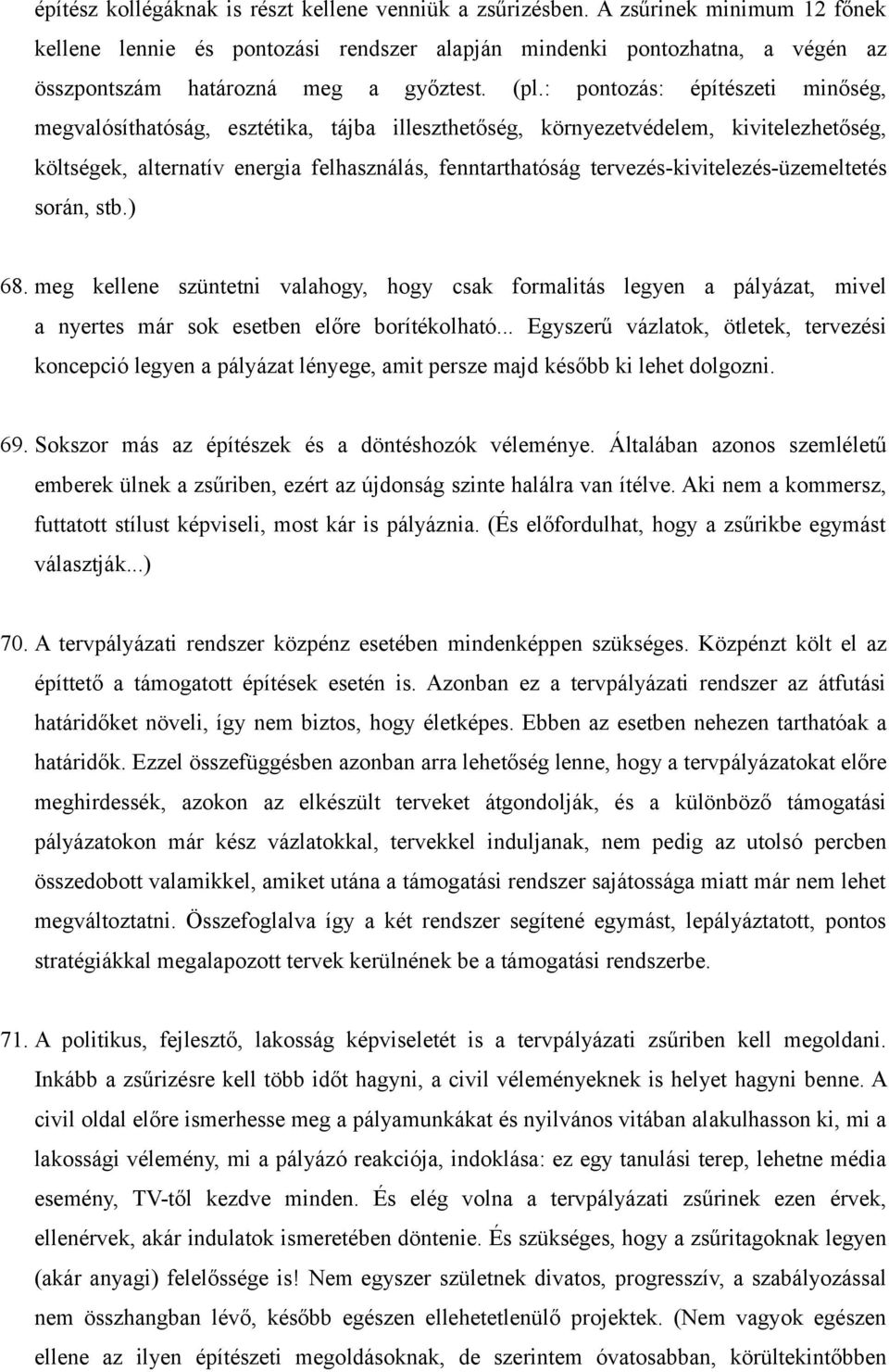 : pontozás: építészeti minőség, megvalósíthatóság, esztétika, tájba illeszthetőség, környezetvédelem, kivitelezhetőség, költségek, alternatív energia felhasználás, fenntarthatóság