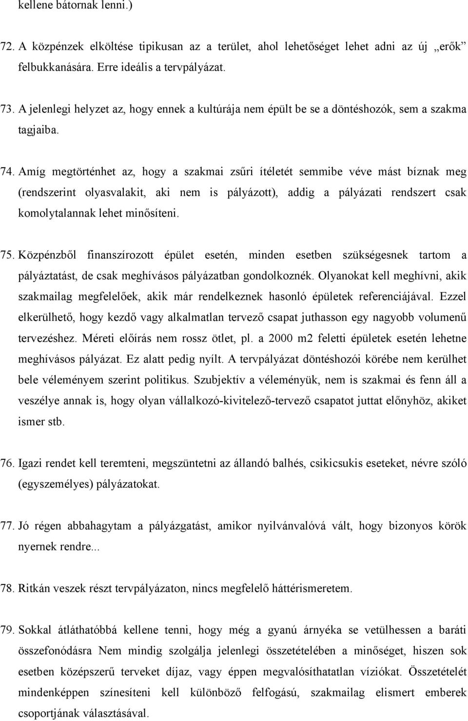 Amíg megtörténhet az, hogy a szakmai zsűri ítéletét semmibe véve mást bíznak meg (rendszerint olyasvalakit, aki nem is pályázott), addig a pályázati rendszert csak komolytalannak lehet minősíteni. 75.