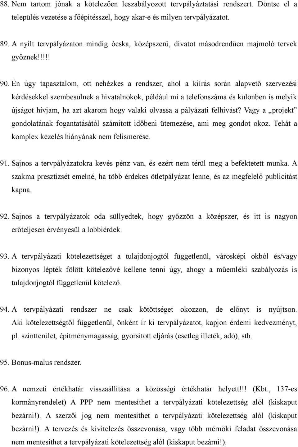 Én úgy tapasztalom, ott nehézkes a rendszer, ahol a kiírás során alapvető szervezési kérdésekkel szembesülnek a hivatalnokok, például mi a telefonszáma és különben is melyik újságot hívjam, ha azt